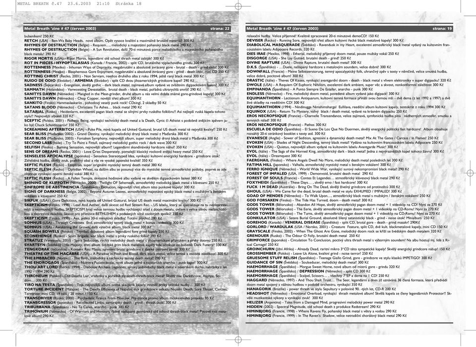 300 Kč RHYMES OF DESTRUCTION (Belgie) - Requiem, melodický a majestátní pohanský black metal 290 Kč RHYMES OF DESTRUCTION (Belgie) - A Sun Revolution, další 70-ti minutová porce melodického a