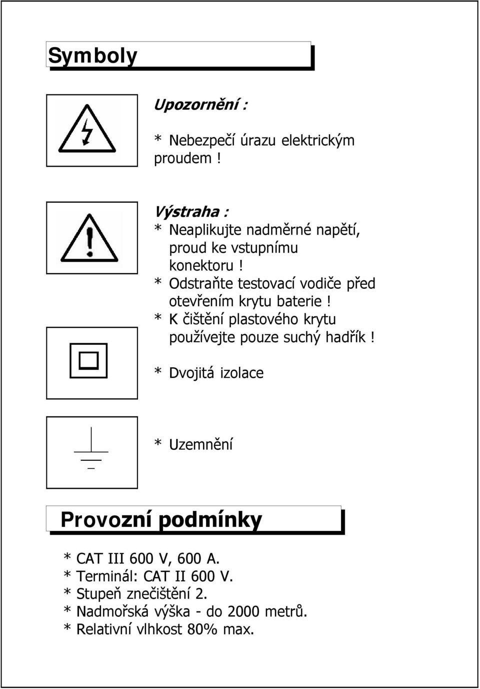 * Odstraňte testovací vodiče před otevřením krytu baterie!