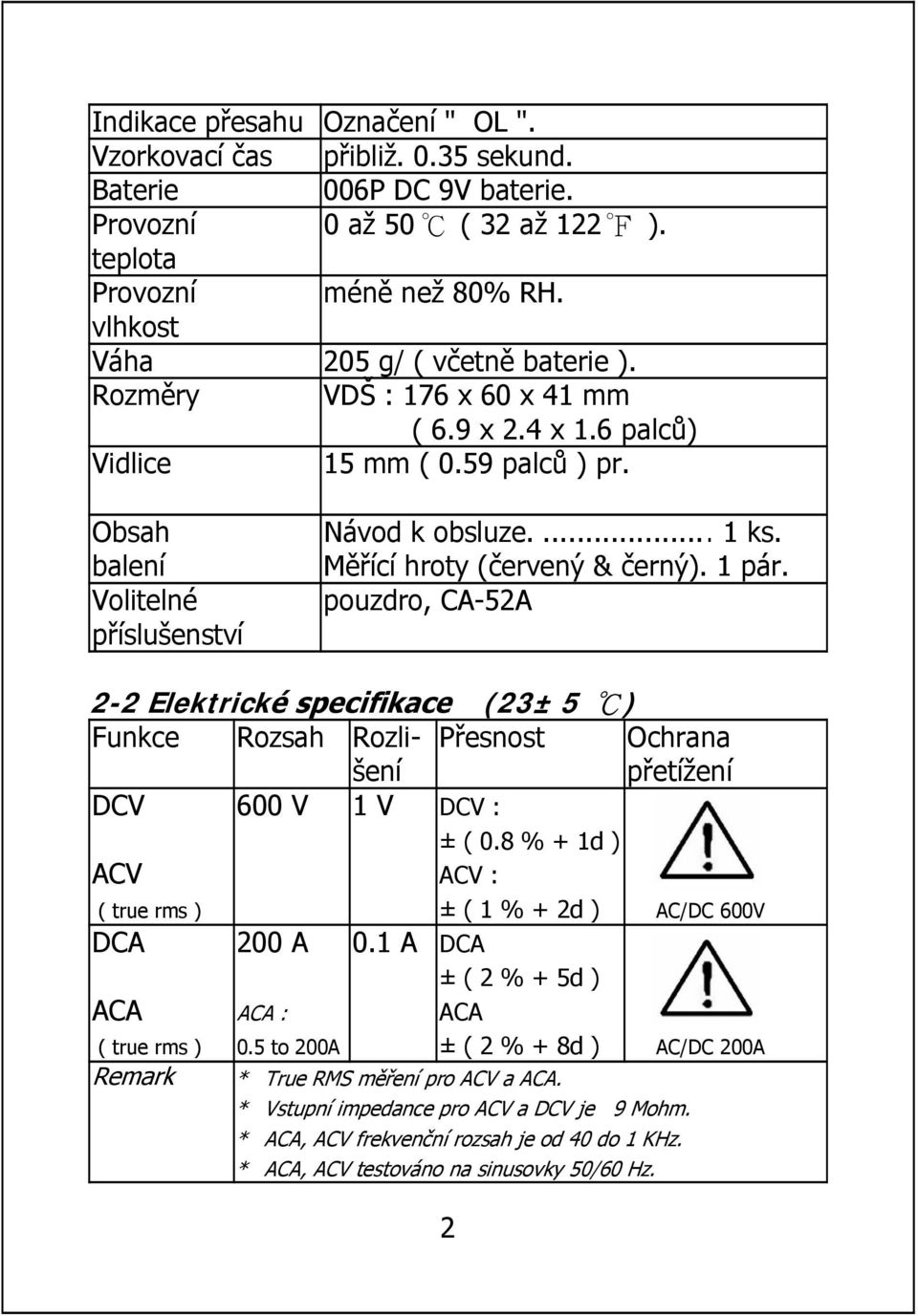 Měřící hroty (červený & černý). 1 pár. pouzdro, CA-52A 2-2 Elektrické specifikace (23± 5 ) Funkce Rozsah Rozli- Přesnost Ochrana šení přetížení DCV 600 V 1 V DCV : ± ( 0.