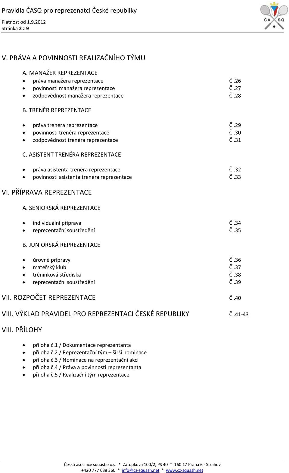 ASISTENT TRENÉRA REPREZENTACE práva asistenta trenéra reprezentace Čl.32 povinnosti asistenta trenéra reprezentace Čl.33 VI. PŘÍPRAVA REPREZENTACE A. SENIORSKÁ REPREZENTACE individuální příprava Čl.