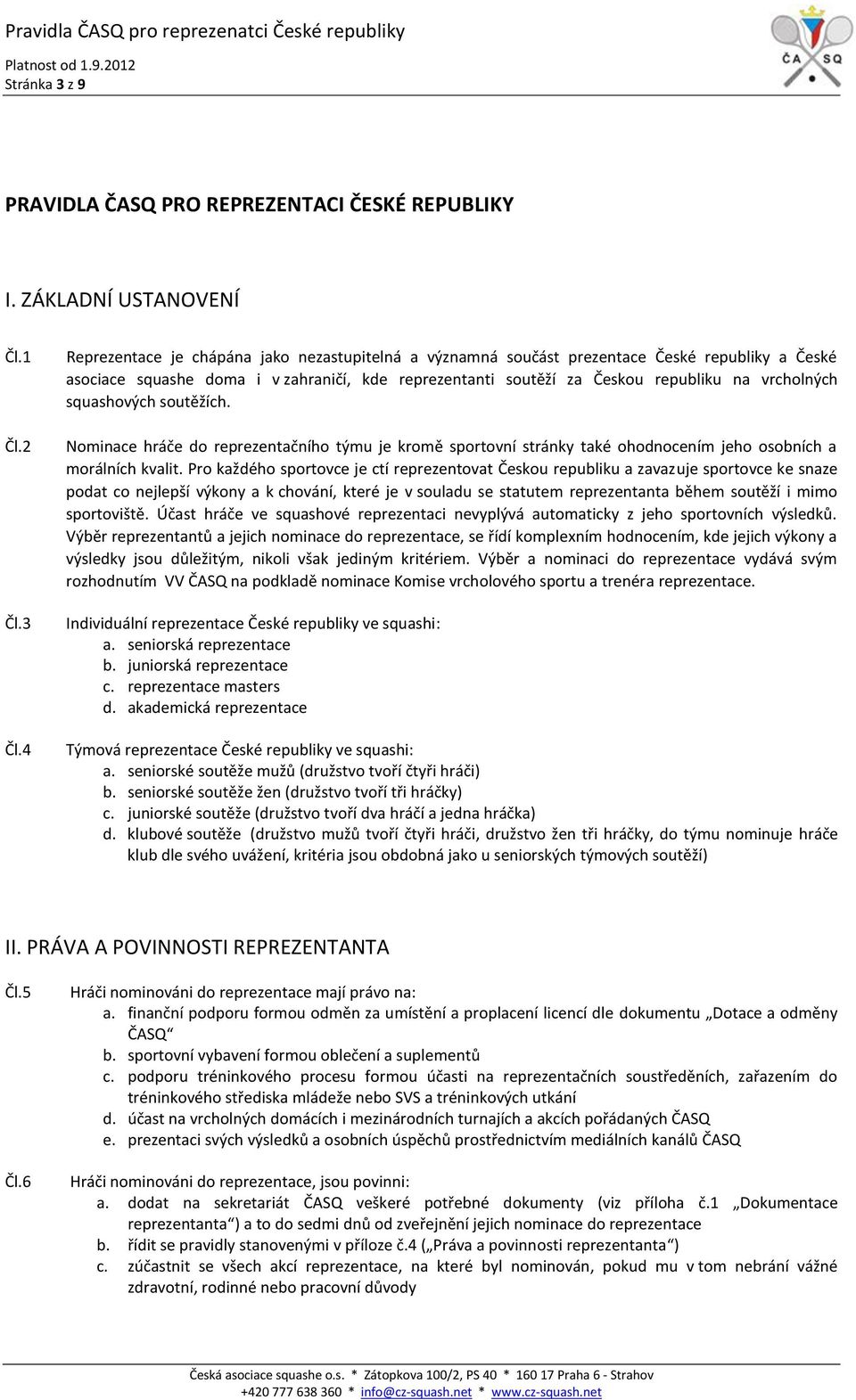 squashových soutěžích. Nominace hráče do reprezentačního týmu je kromě sportovní stránky také ohodnocením jeho osobních a morálních kvalit.