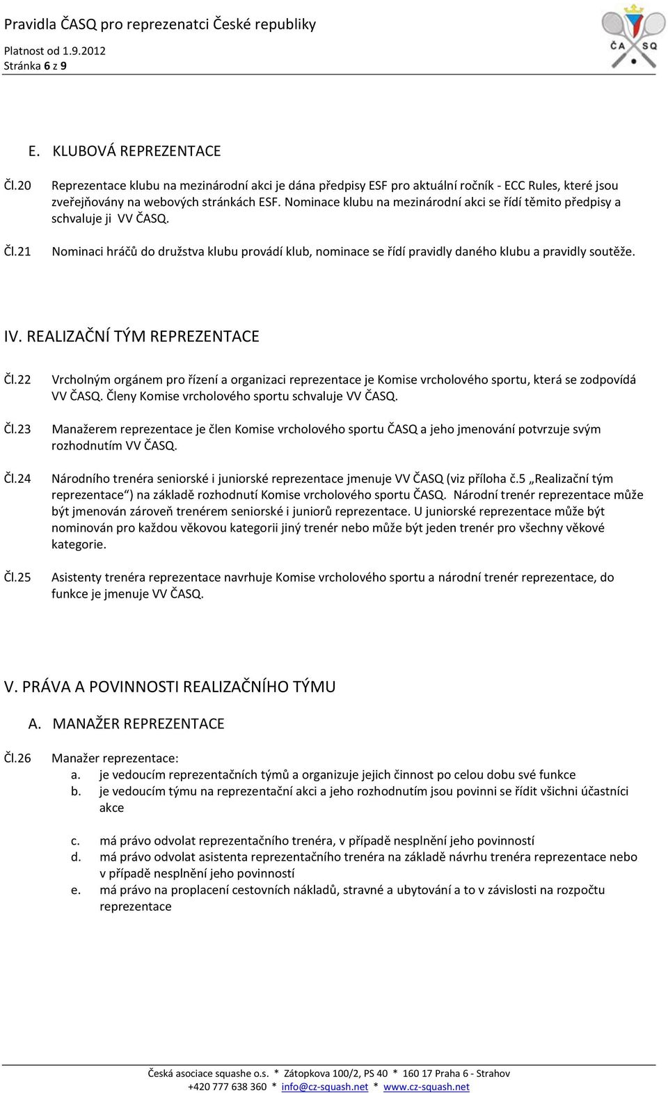 REALIZAČNÍ TÝM REPREZENTACE Čl.22 Čl.23 Čl.24 Čl.25 Vrcholným orgánem pro řízení a organizaci reprezentace je Komise vrcholového sportu, která se zodpovídá VV ČASQ.