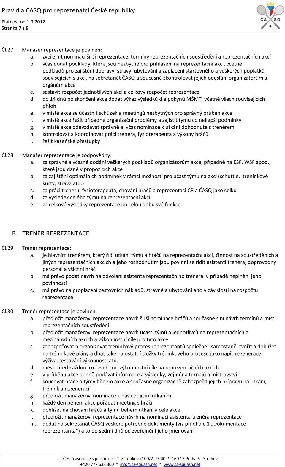 akcí, na sekretariát ČASQ a současně zkontrolovat jejich odeslání organizátorům a orgánům akce c. sestavit rozpočet jednotlivých akcí a celkový rozpočet reprezentace d.