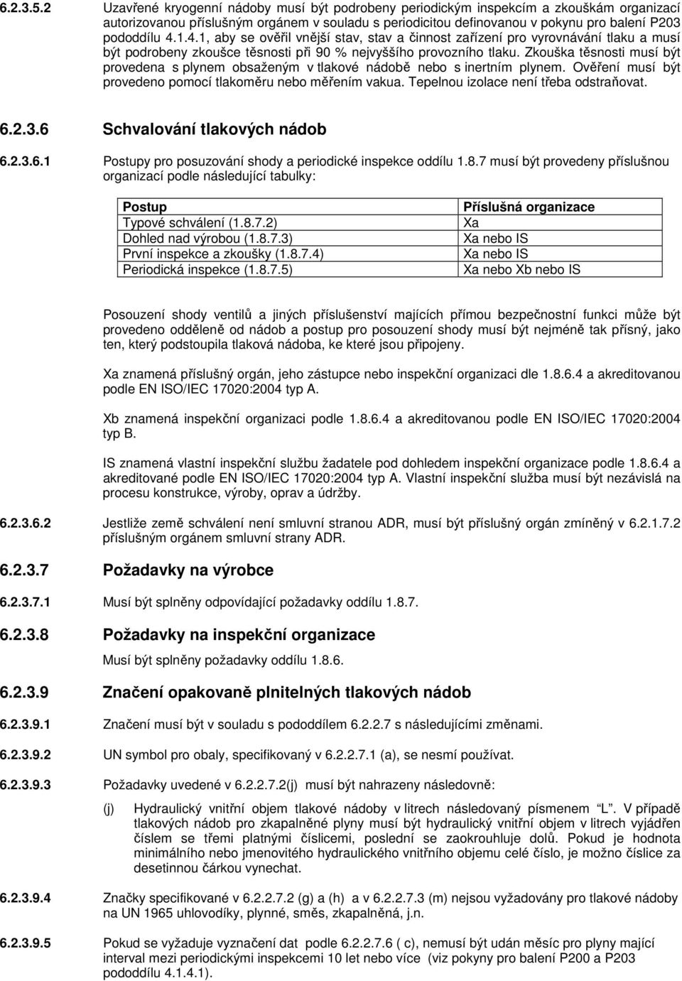 4.1, aby se ověřil vnější stav, stav a činnost zařízení pro vyrovnávání tlaku a musí být podrobeny zkoušce těsnosti při 90 % nejvyššího provozního tlaku.