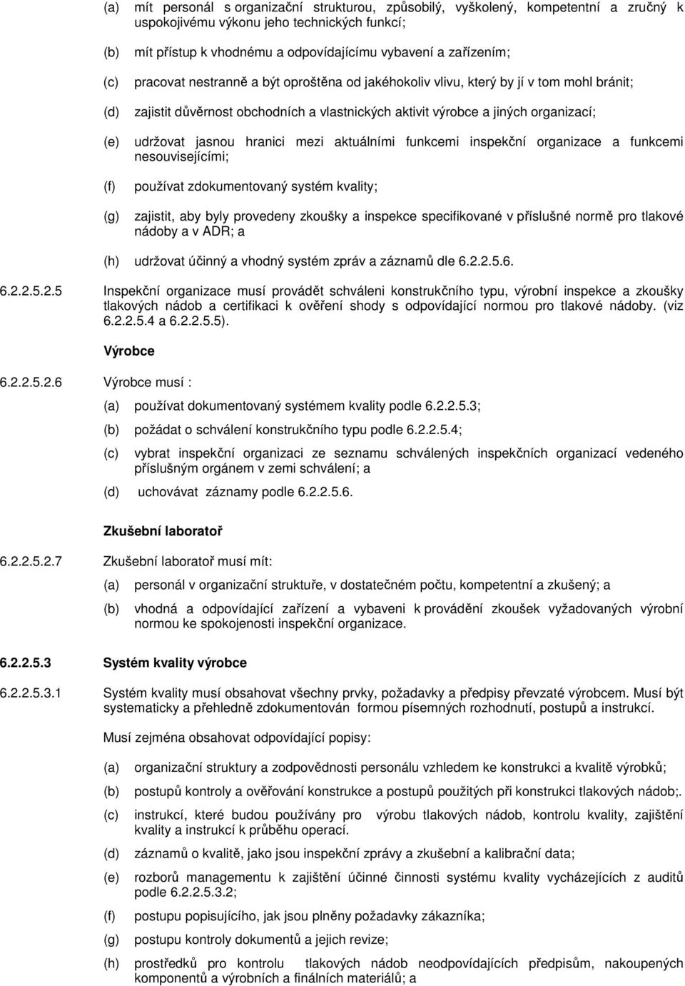 hranici mezi aktuálními funkcemi inspekční organizace a funkcemi nesouvisejícími; používat zdokumentovaný systém kvality; zajistit, aby byly provedeny zkoušky a inspekce specifikované v příslušné