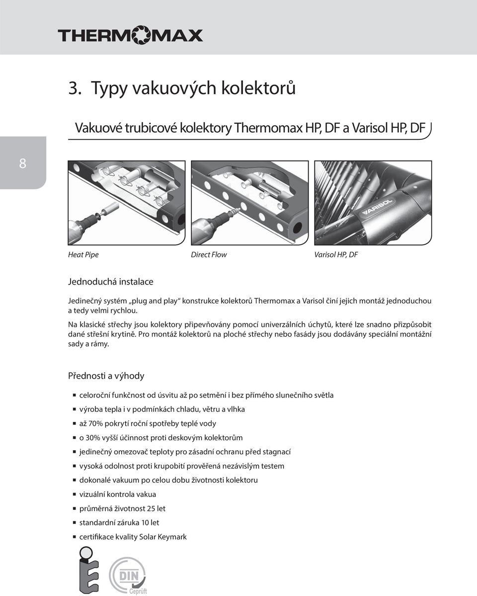 Na klasické střechy jsou kolektory připevňovány pomocí univerzálních úchytů, které lze snadno přizpůsobit dané střešní krytině.