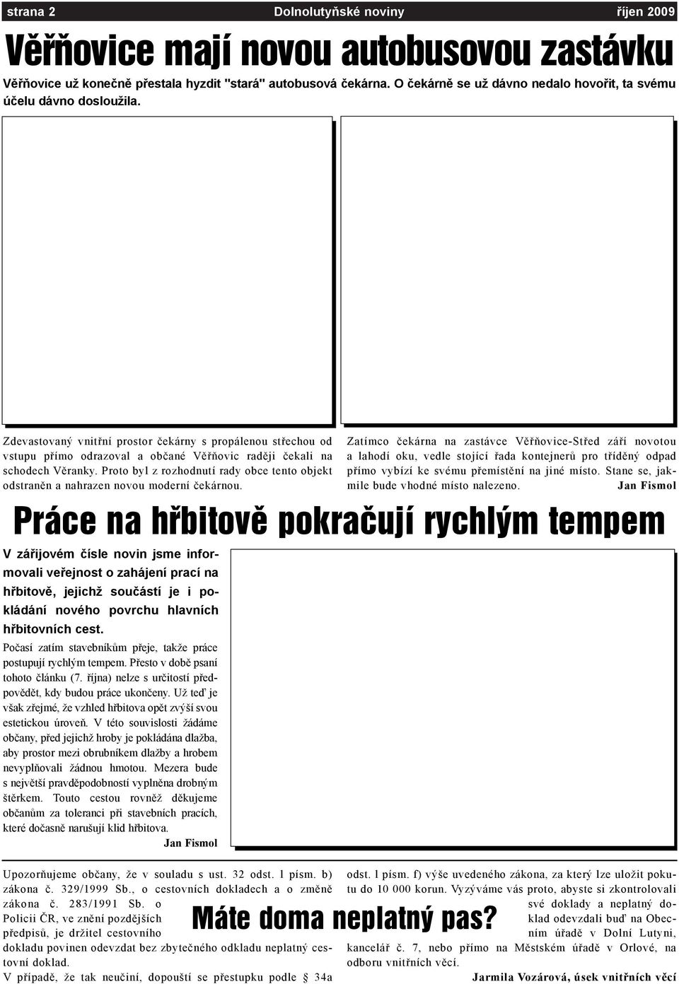 Zdevastovaný vnitøní prostor èekárny s propálenou støechou od vstupu pøímo odrazoval a obèané Vìøòovic radìji èekali na schodech Vìranky.