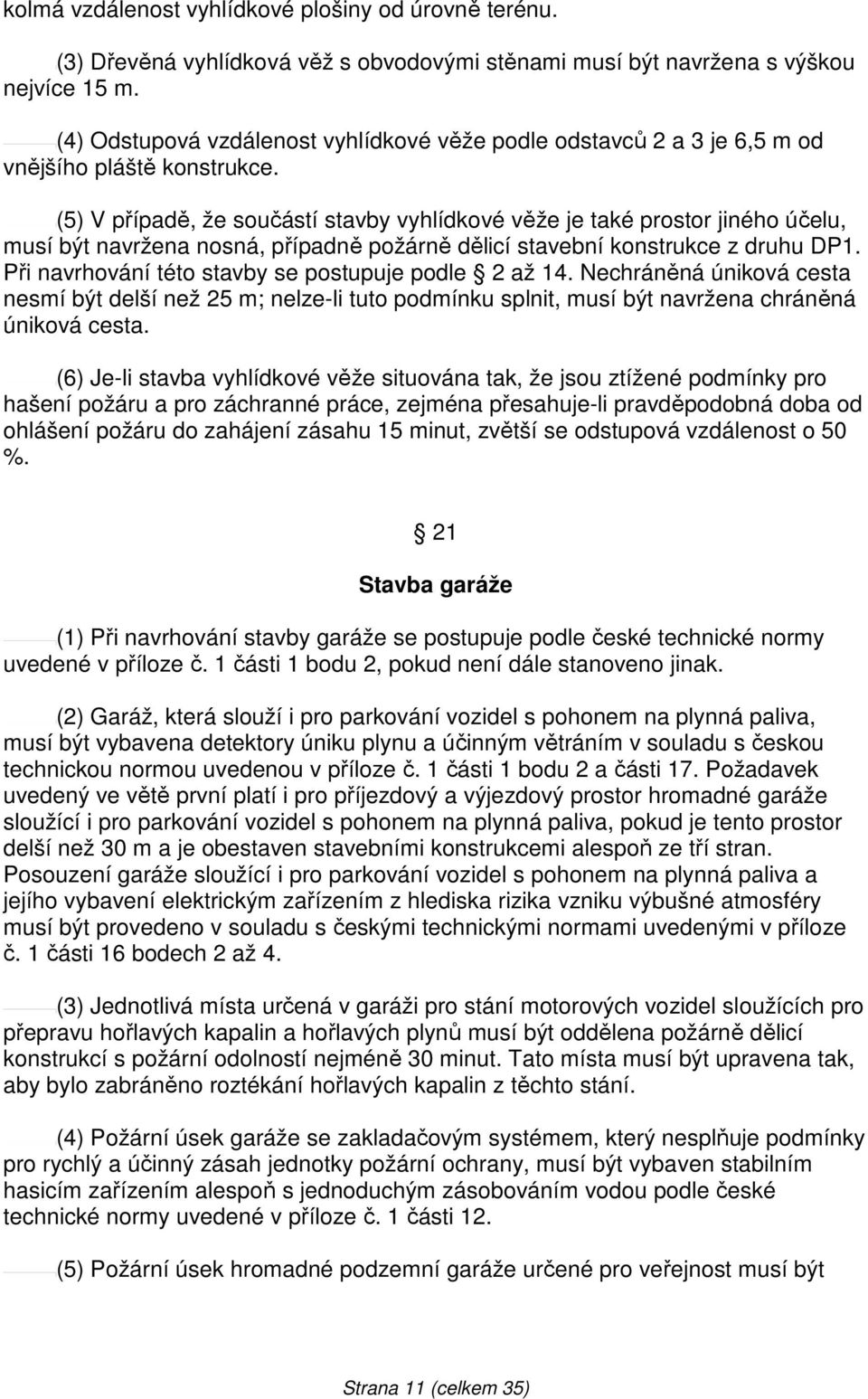 (5) V případě, že součástí stavby vyhlídkové věže je také prostor jiného účelu, musí být navržena nosná, případně požárně dělicí stavební konstrukce z druhu DP1.