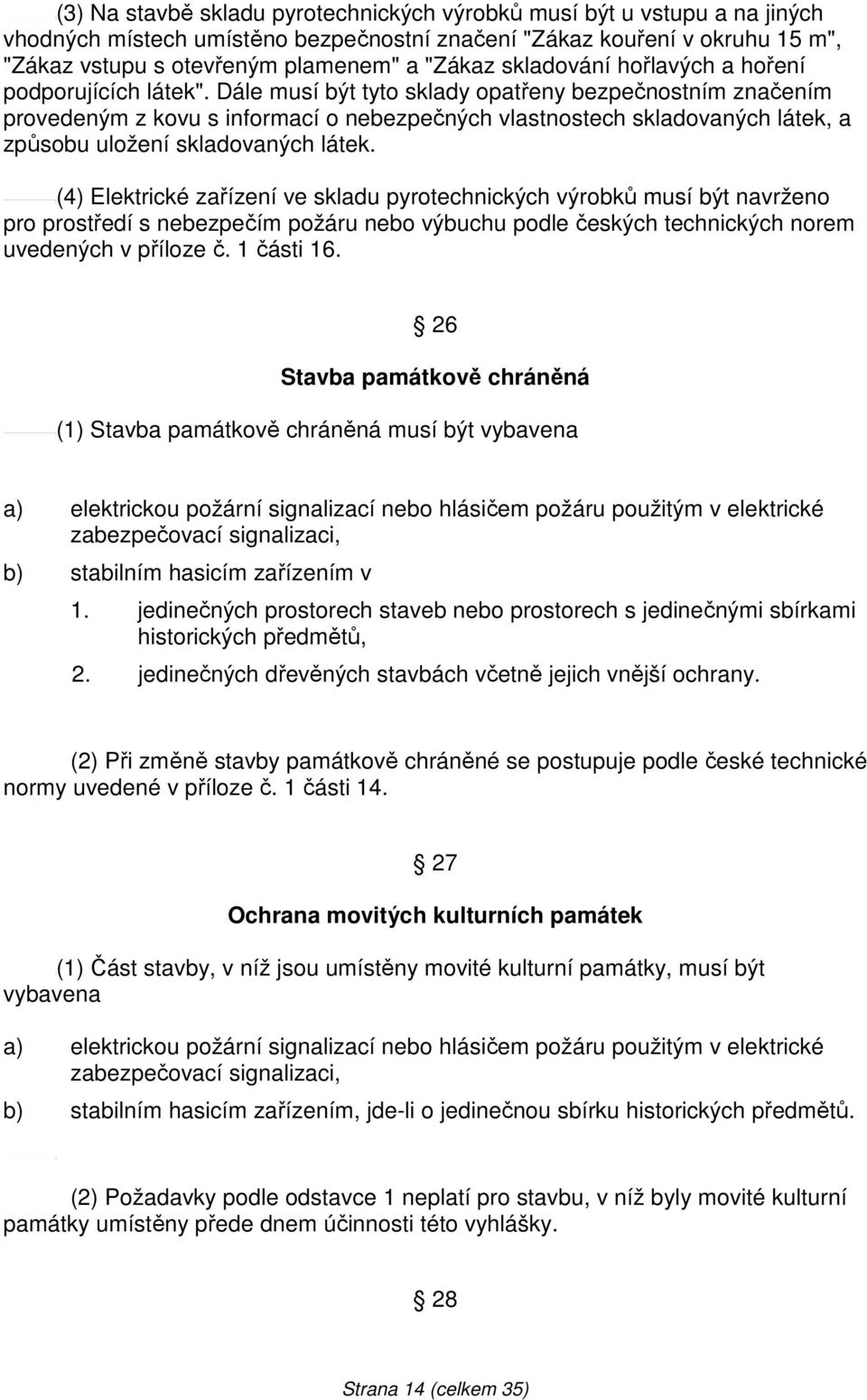 Dále musí být tyto sklady opatřeny bezpečnostním značením provedeným z kovu s informací o nebezpečných vlastnostech skladovaných látek, a způsobu uložení skladovaných látek.