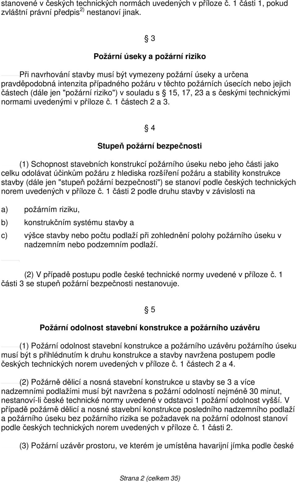 "požární riziko") v souladu s 15, 17, 23 a s českými technickými normami uvedenými v příloze č. 1 částech 2 a 3.