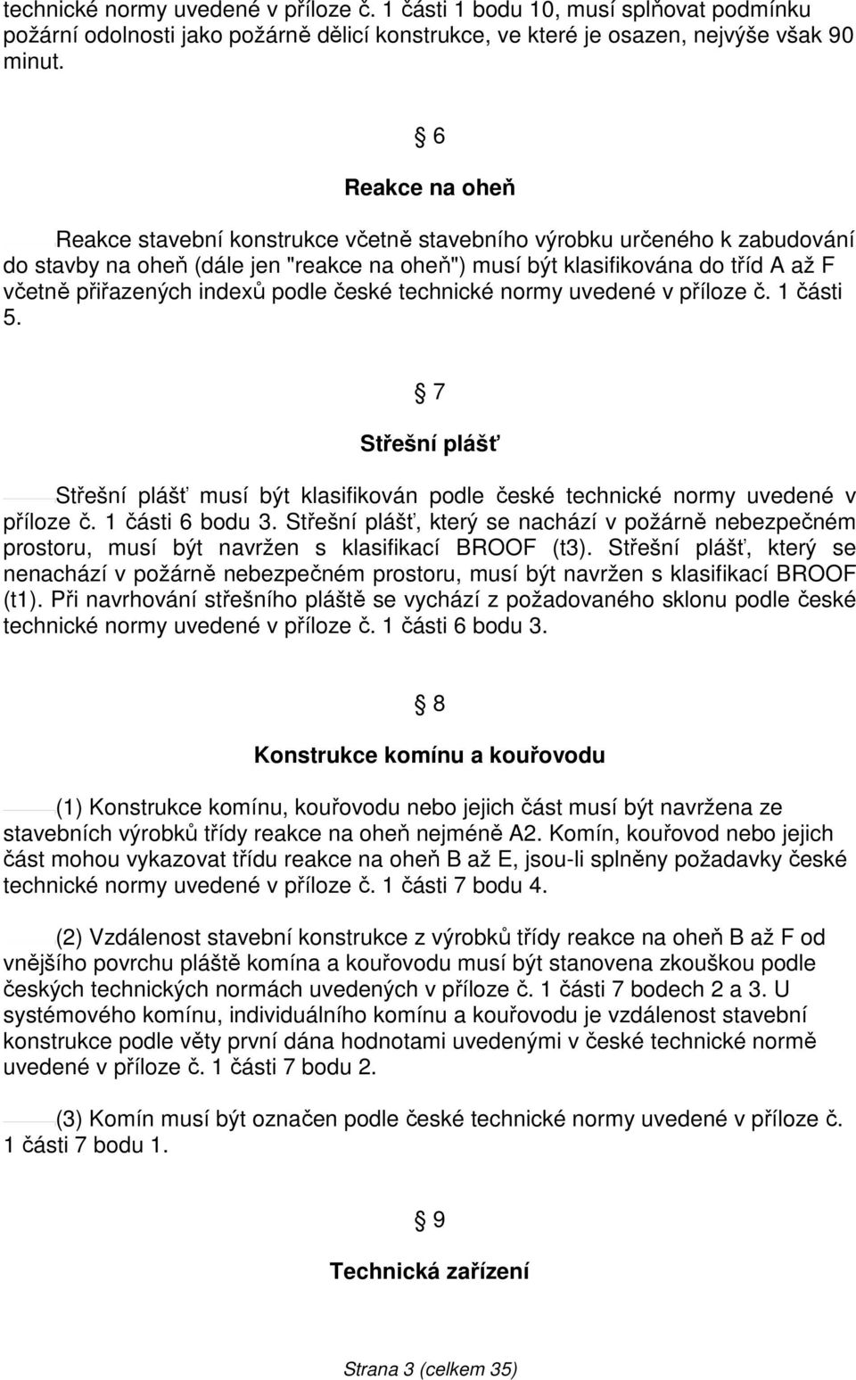 indexů podle české technické normy uvedené v příloze č. 1 části 5. 7 Střešní plášť Střešní plášť musí být klasifikován podle české technické normy uvedené v příloze č. 1 části 6 bodu 3.