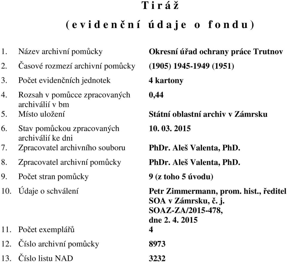 2015 archiválií ke dni 7. Zpracovatel archivního souboru PhDr. Aleš Valenta, PhD. 8. Zpracovatel archivní pomůcky PhDr. Aleš Valenta, PhD. 9.