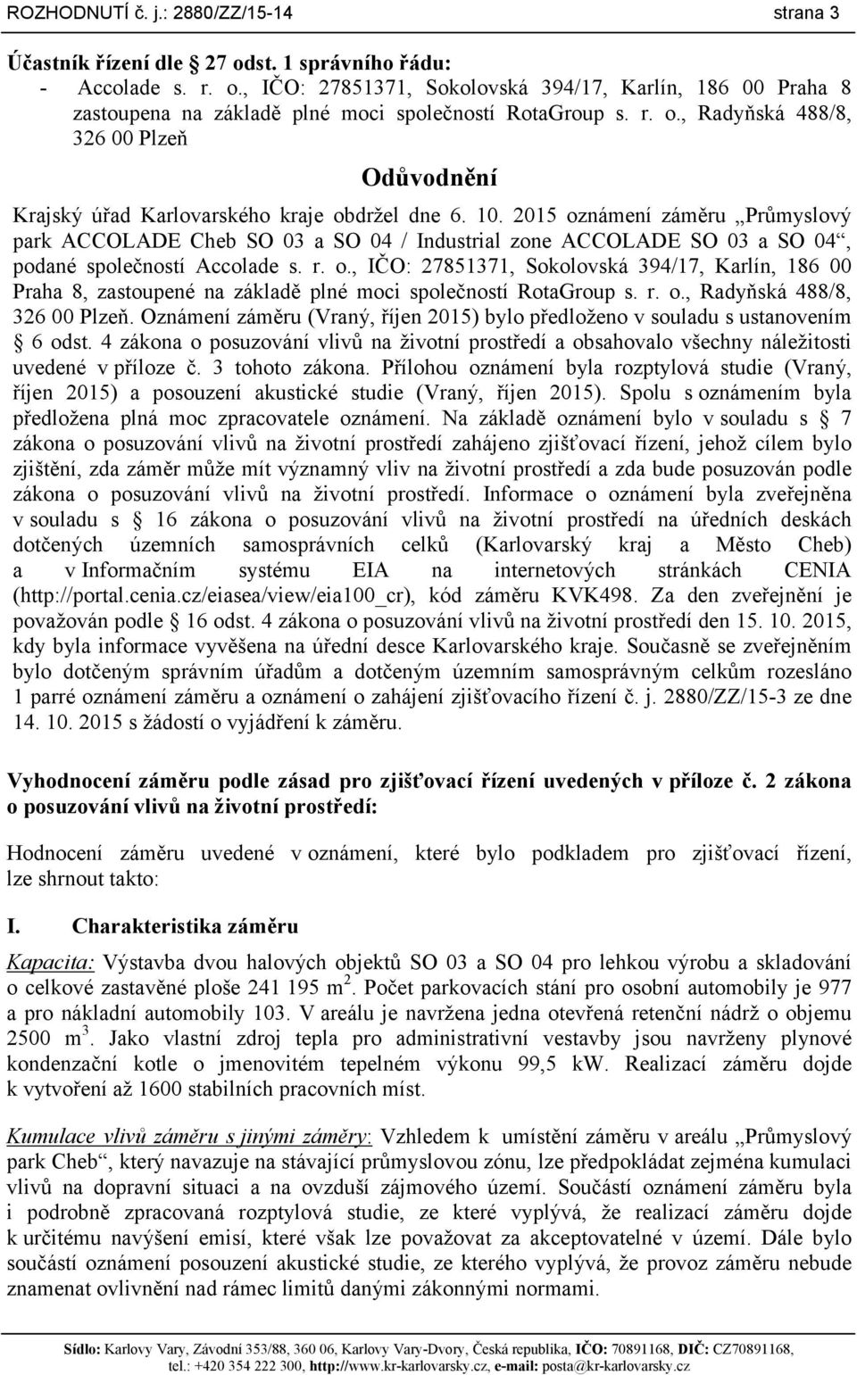 2015 oznámení záměru Průmyslový park ACCOLADE Cheb SO 03 a SO 04 / Industrial zone ACCOLADE SO 03 a SO 04, podané společností Accolade s. r. o., IČO: 27851371, Sokolovská 394/17, Karlín, 186 00 Praha 8, zastoupené na základě plné moci společností RotaGroup s.