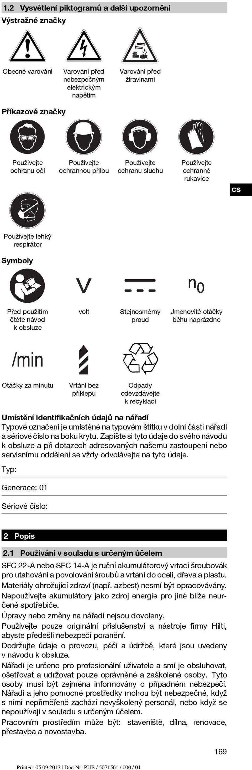 Otáčky za minutu Vrtání bez příklepu Odpady odevzdávejte k recyklaci Umístění identifikačních údajů na nářadí Typové označení je umístěné na typovém štítku v dolní části nářadí a sériové číslo na