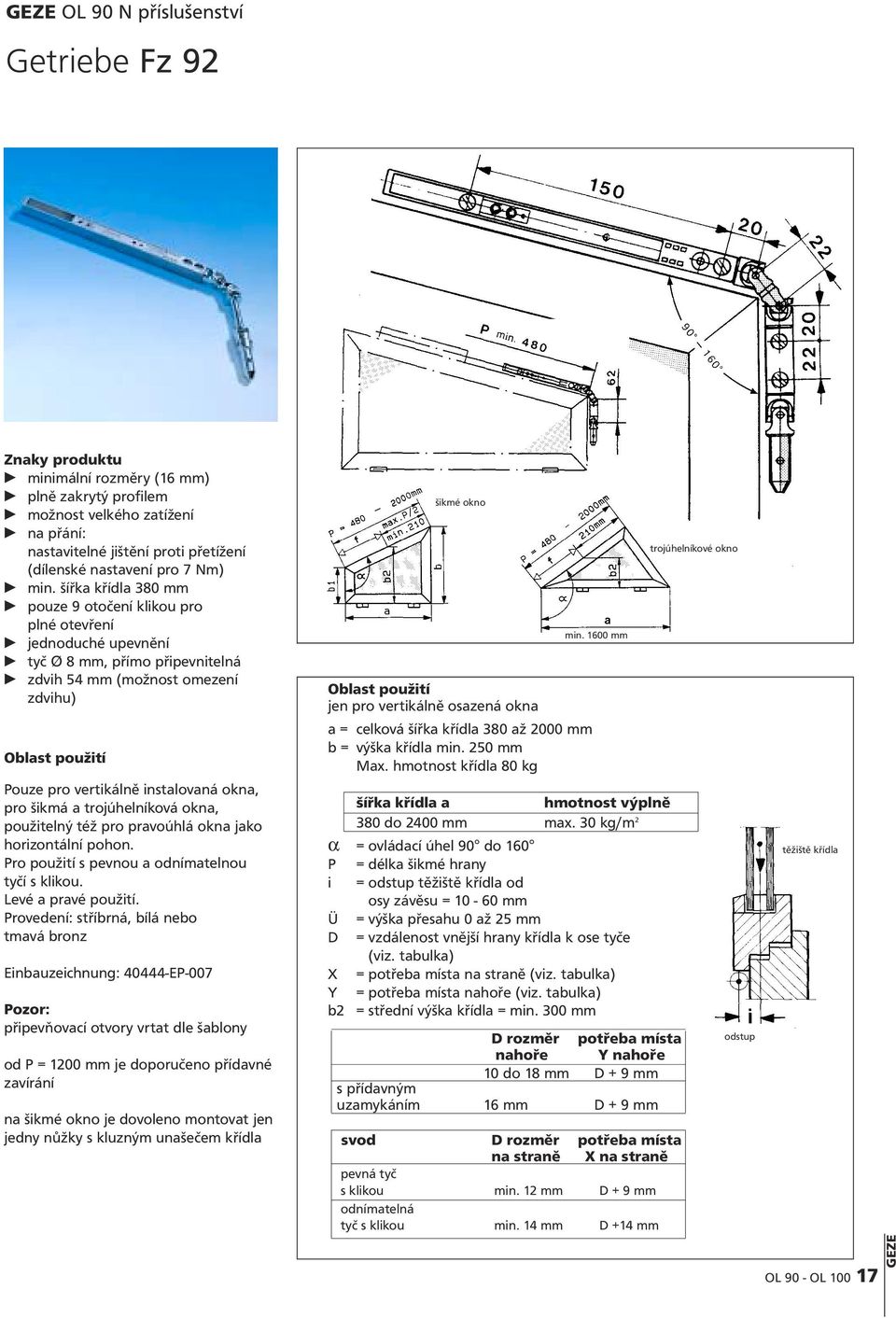 šířka křídla 380 mm pouze 9 otočení klikou pro plné otevření jednoduché upevnění tyč Ø 8 mm, přímo připevnitelná zdvih 54 mm (možnost omezení zdvihu) Oblast použití Pouze pro vertikálně instalovaná