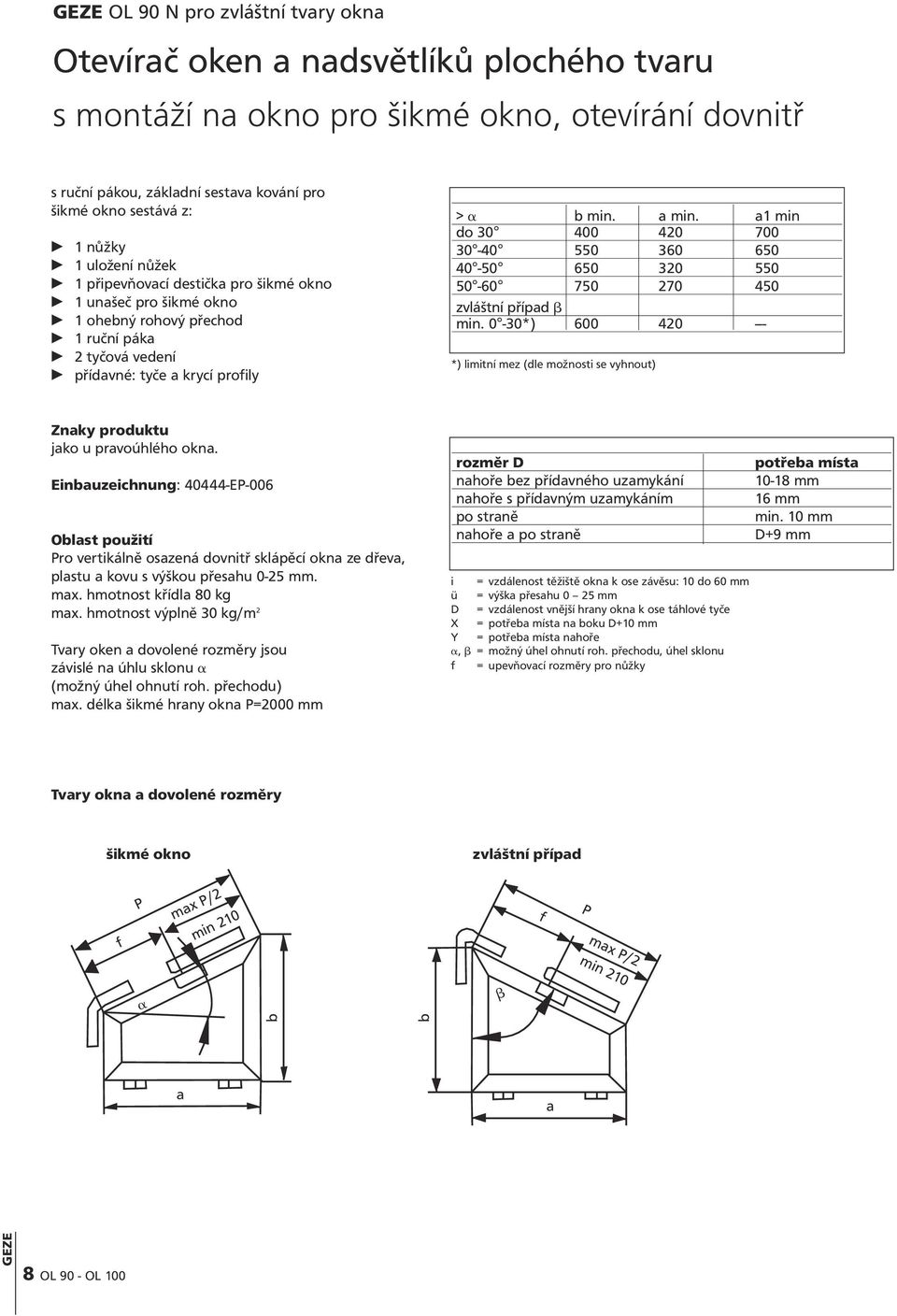 a1 min do 30 400 420 700 30-40 550 360 650 40-50 650 320 550 50-60 750 270 450 zvláštní případ min. 0-30*) 600 420 --- *) limitní mez (dle možnosti se vyhnout) Znaky produktu jako u pravoúhlého okna.