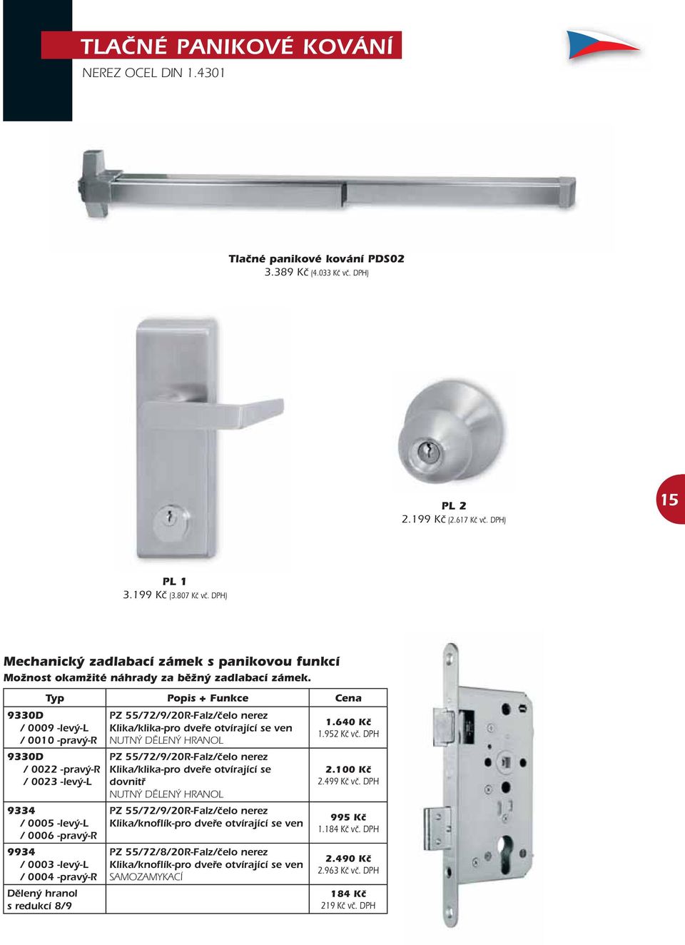 Typ Popis + Funkce Cena 9330D / 0009 -levý-l / 0010 -pravý-r 9330D / 0022 -pravý-r / 0023 -levý-l 9334 / 0005 -levý-l / 0006 -pravý-r 9934 / 0003 -levý-l / 0004 -pravý-r Dělený hranol s redukcí 8/9