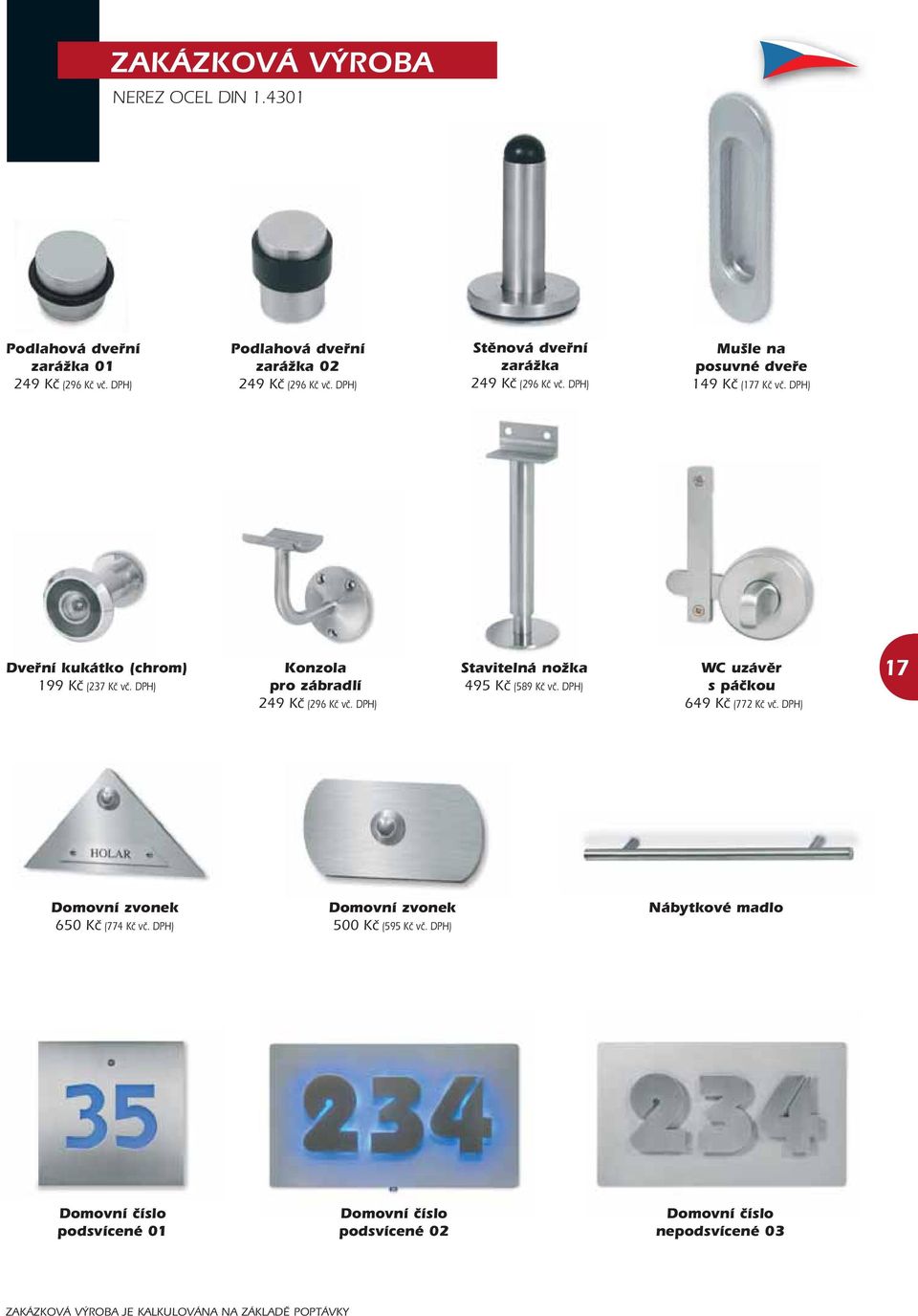 DPH) Konzola pro zábradlí 249 Kč (296 Kč vč. DPH) Stavitelná nožka 495 Kč (589 Kč vč. DPH) WC uzávěr s páčkou 649 Kč (772 Kč vč.