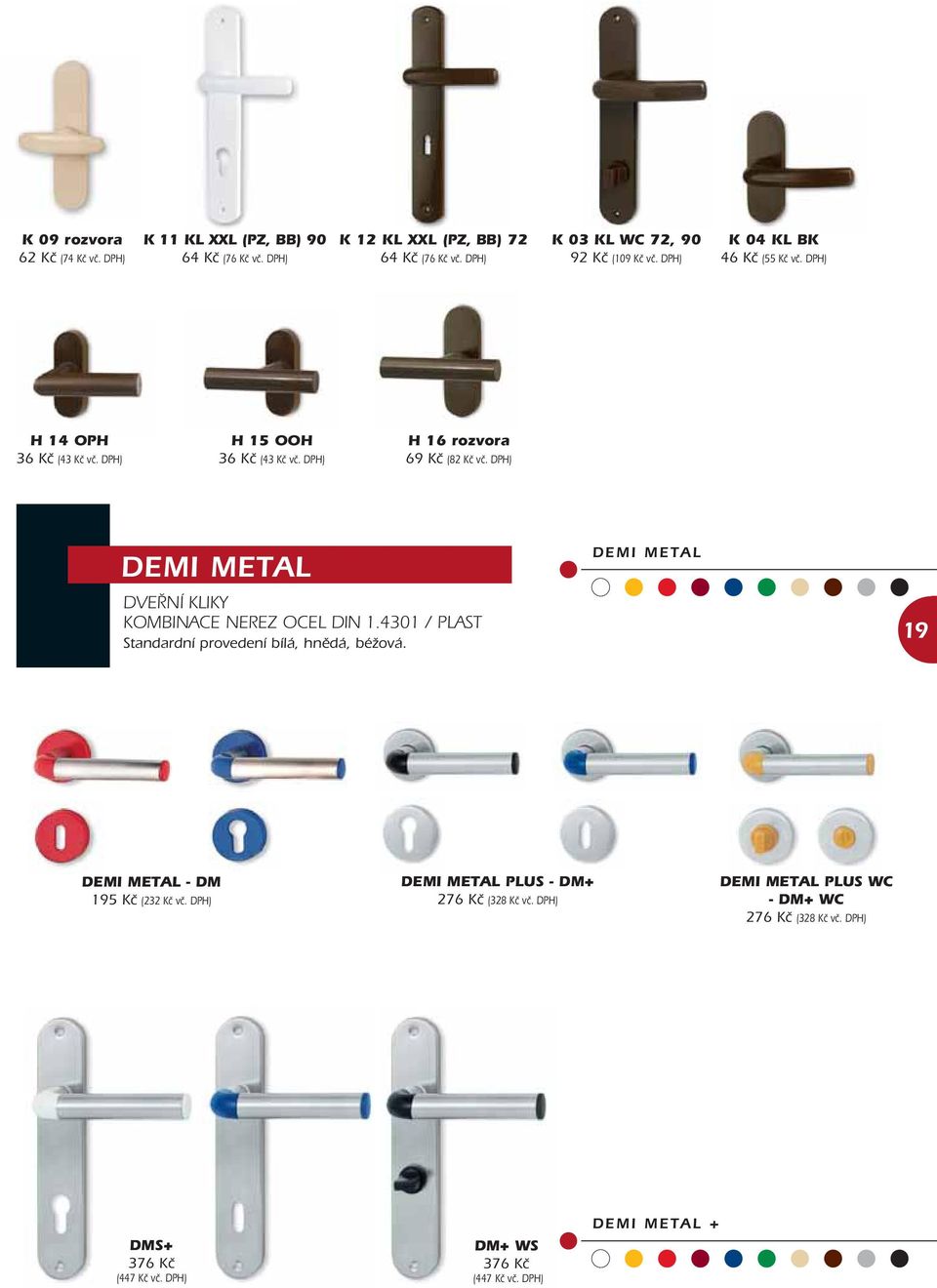 DPH) H 16 rozvora 69 Kč (82 Kč vč. DPH) DEMI METAL DVEŘNÍ KLIKY KOMBINACE NEREZ OCEL DIN 1.4301 / PLAST Standardní provedení bílá, hnědá, béžová.