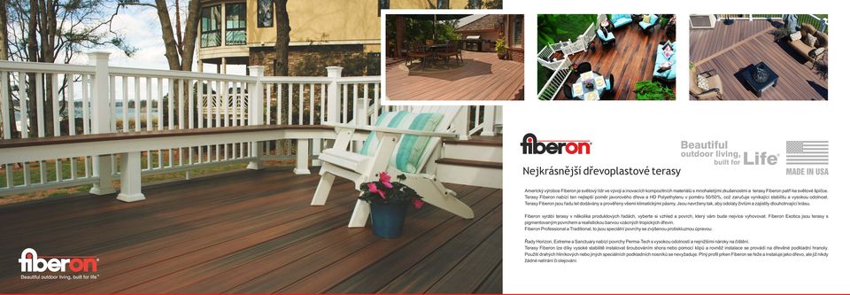 Fiberon jsou řadu let dodávány a prověřeny všemi klimatickými pásmy Jsou navrženy tak, aby odolaly živlům a zajistily dlouhotrvající krásu Fiberon vyrábí terasy v několika produktových řadách,