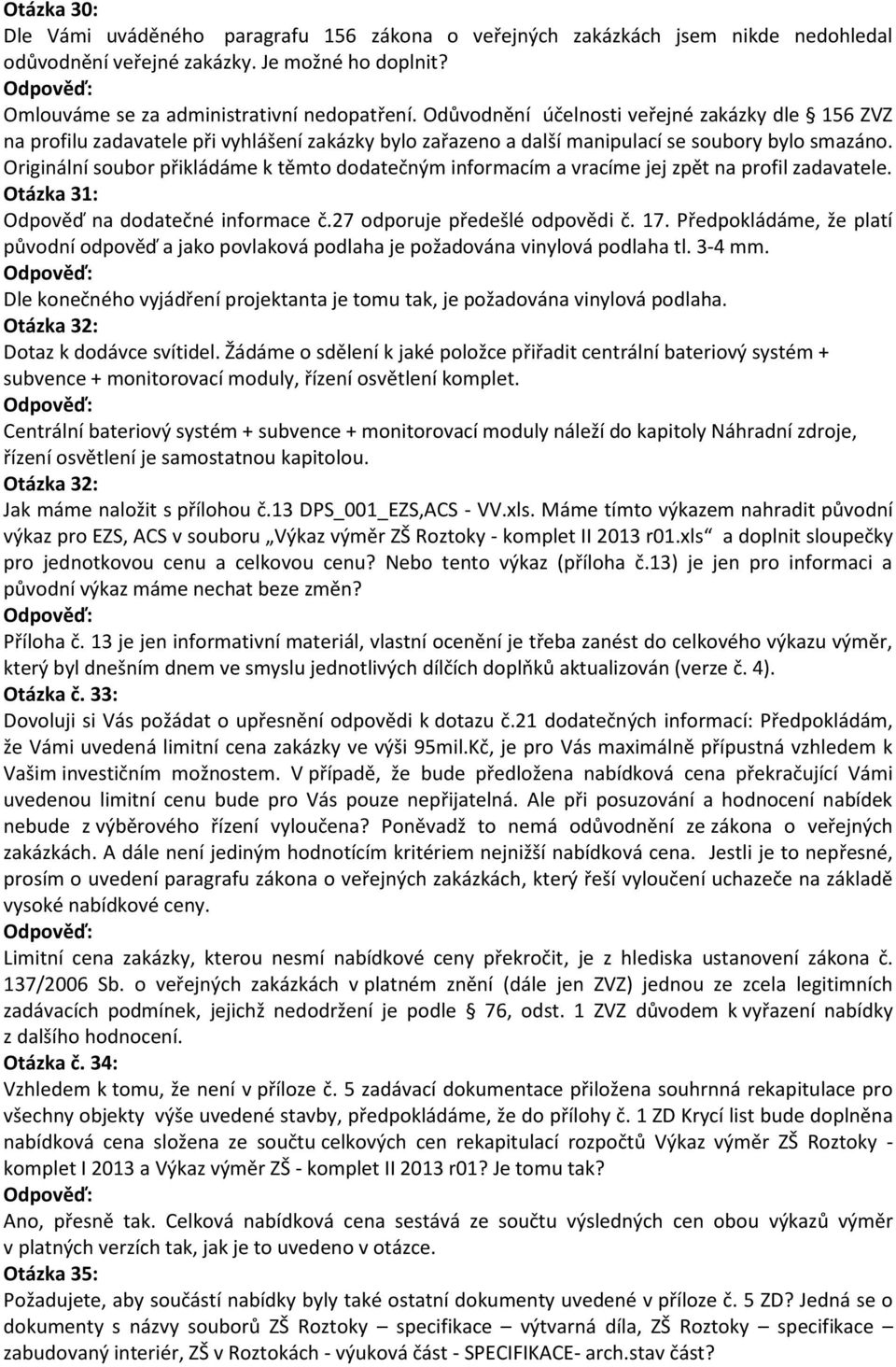 Originální soubor přikládáme k těmto dodatečným informacím a vracíme jej zpět na profil zadavatele. Otázka 31: Odpověď na dodatečné informace č.27 odporuje předešlé odpovědi č. 17.