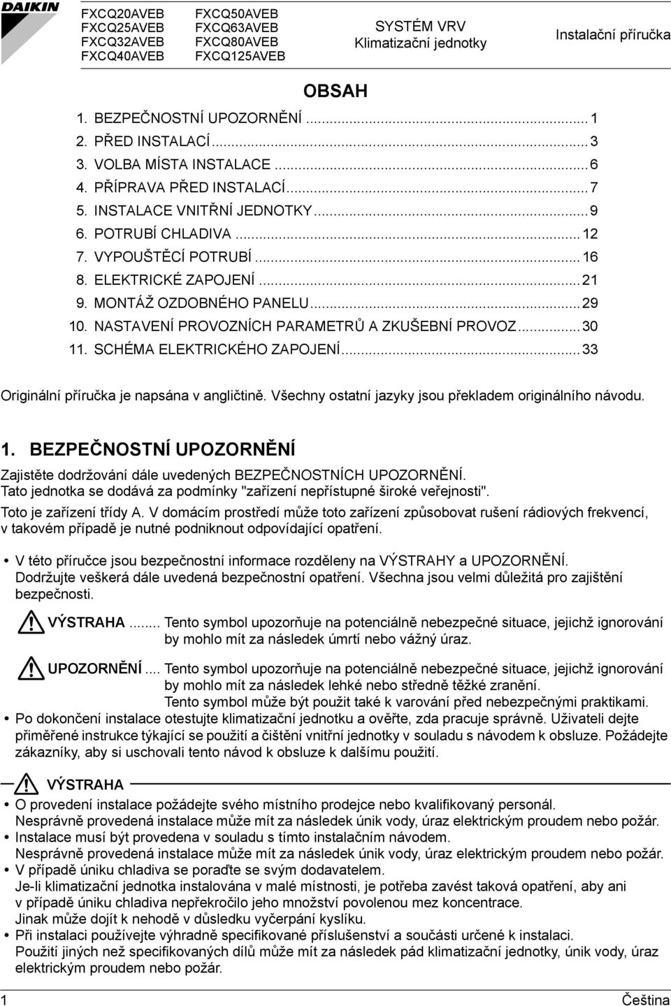 NASTAVENÍ PROVOZNÍCH PARAMETRŮ A ZKUŠEBNÍ PROVOZ...30. SCHÉMA ELEKTRICKÉHO ZAPOJENÍ...33 Originální příručka je napsána v angličtině. Všechny ostatní jazyky jsou překladem originálního návodu.