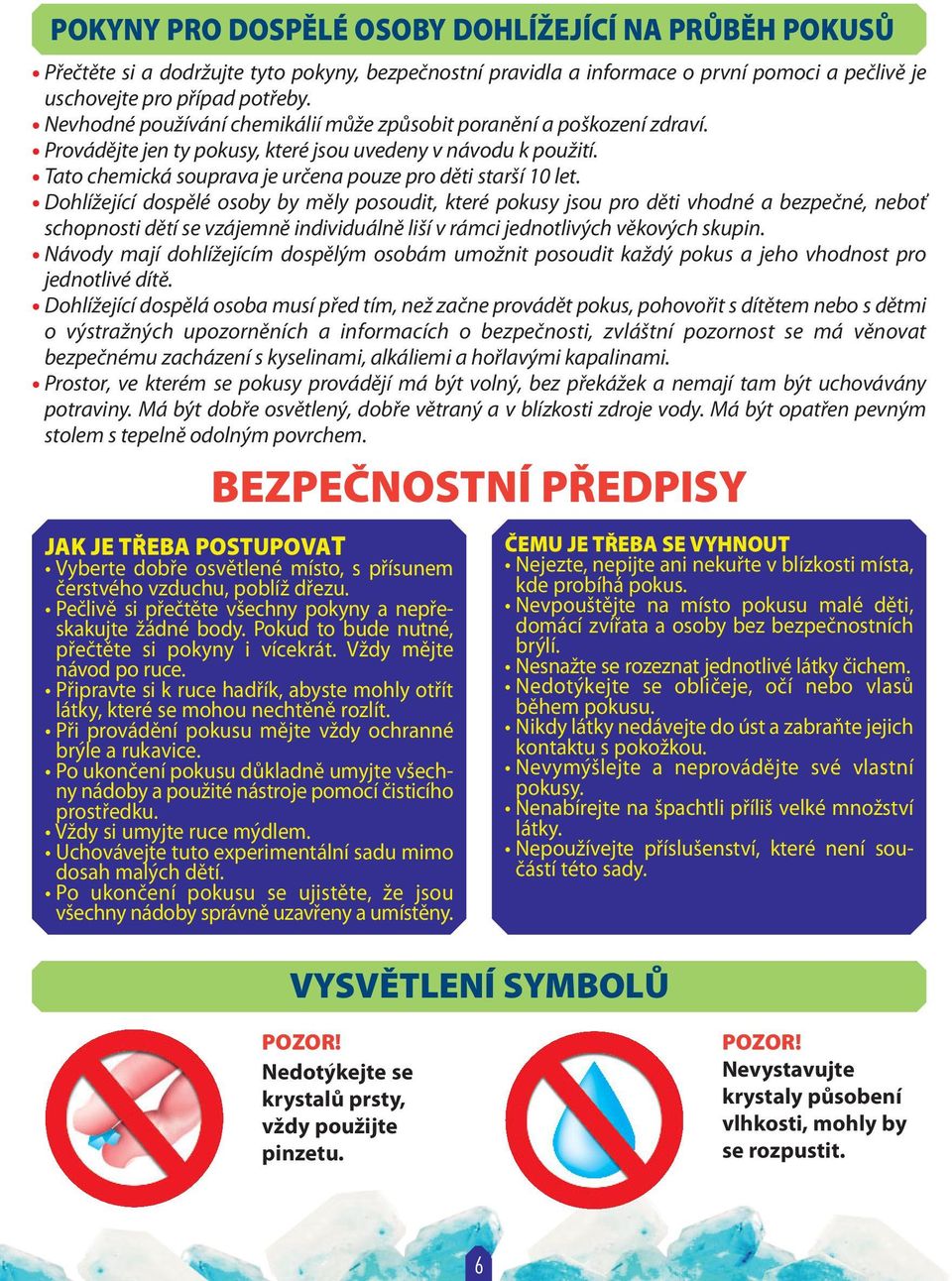 Dohlížející dospělé osoby by měly posoudit, které pokusy jsou pro děti vhodné a bezpečné, neboť schopnosti dětí se vzájemně individuálně liší v rámci jednotlivých věkových skupin.