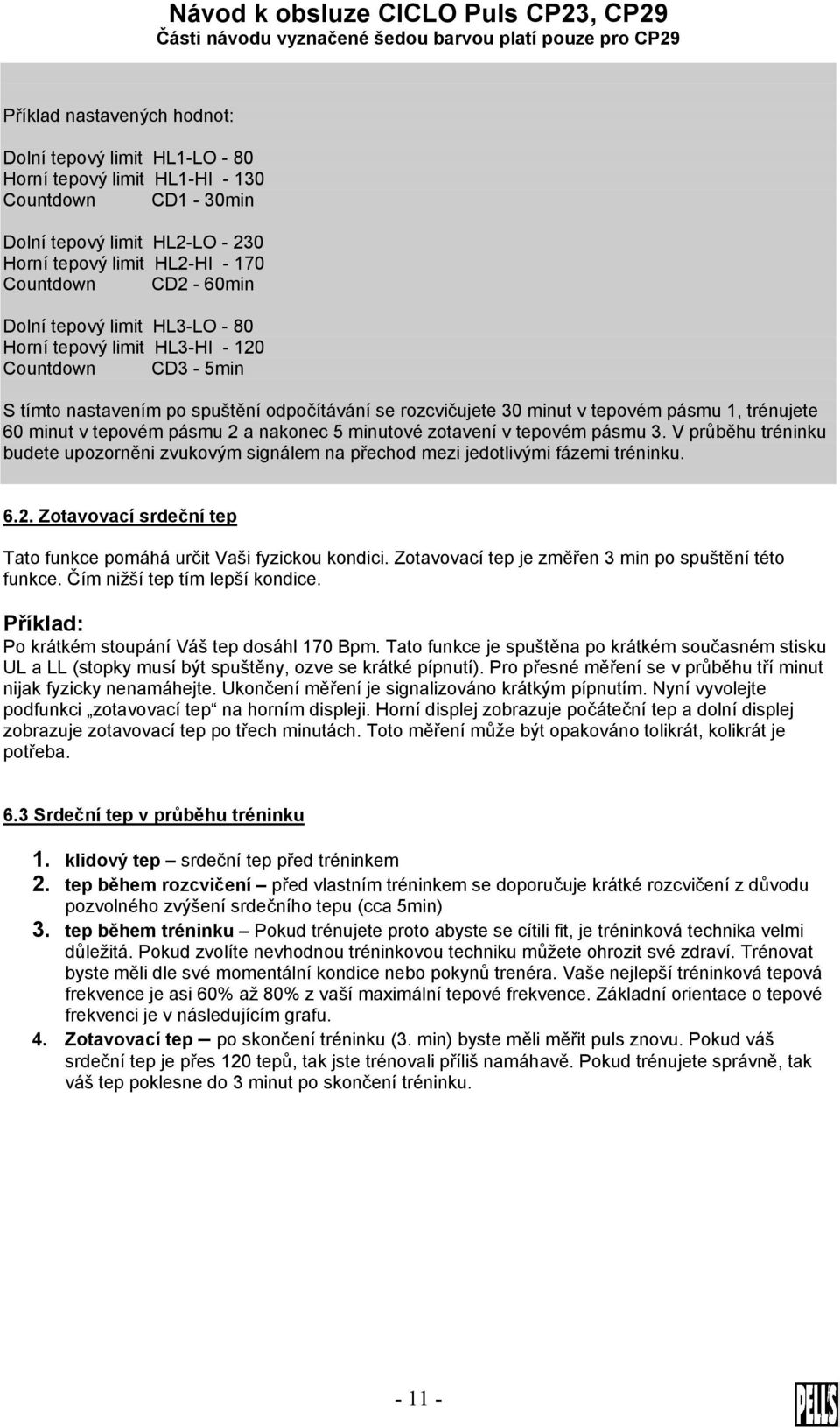 pásmu 2 a nakonec 5 minutové zotavení v tepovém pásmu 3. V průběhu tréninku budete upozorněni zvukovým signálem na přechod mezi jedotlivými fázemi tréninku. 6.2. Zotavovací srdeční tep Tato funkce pomáhá určit Vaši fyzickou kondici.