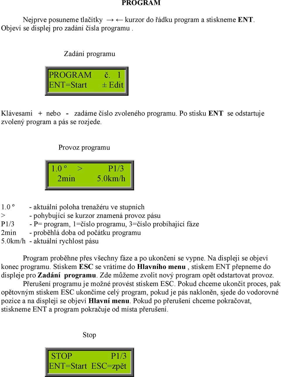 0 º - aktuální poloha trenažéru ve stupních > - pohybující se kurzor znamená provoz pásu P1/3 - P= program, 1=číslo programu, 3=číslo probíhající fáze 2min - proběhlá doba od počátku programu 5.