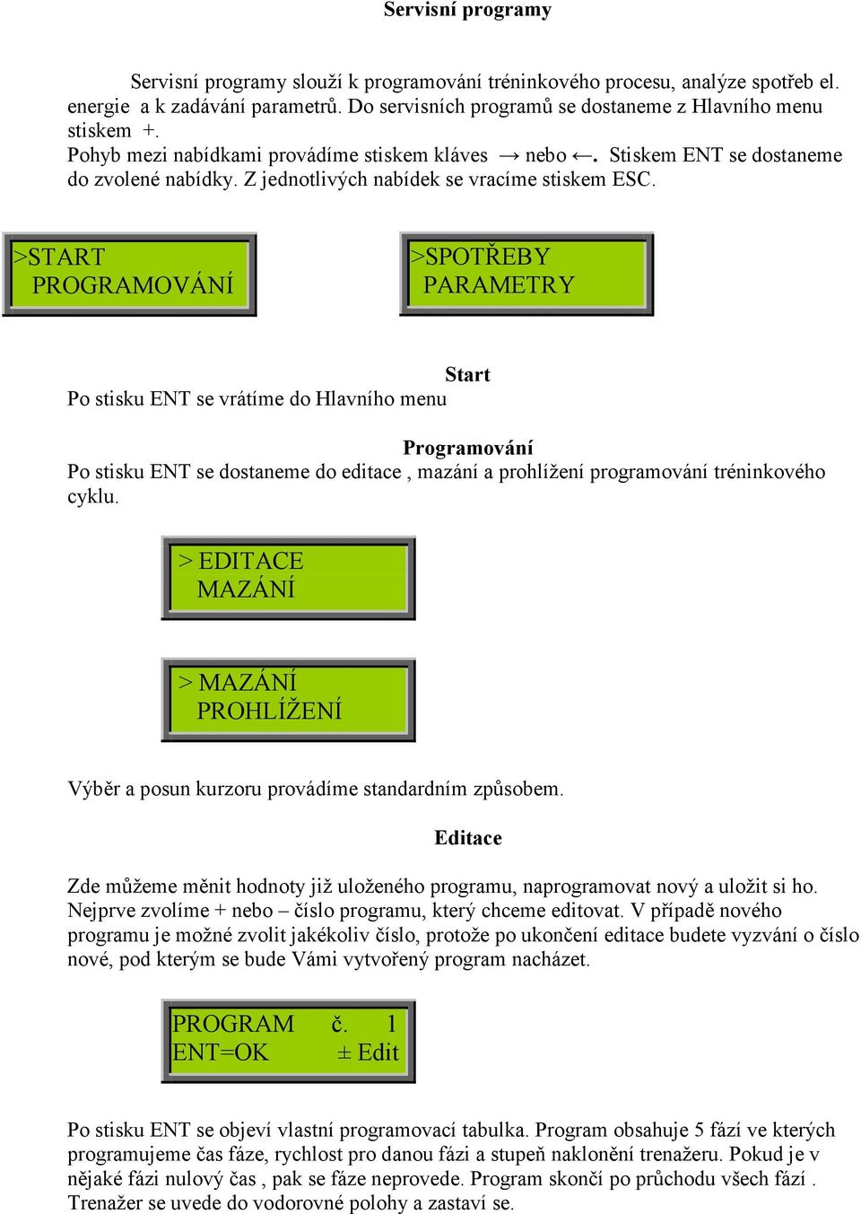 >START PROGRAMOVÁNÍ >SPOTŘEBY PARAMETRY Start Po stisku ENT se vrátíme do Hlavního menu Programování Po stisku ENT se dostaneme do editace, mazání a prohlížení programování tréninkového cyklu.