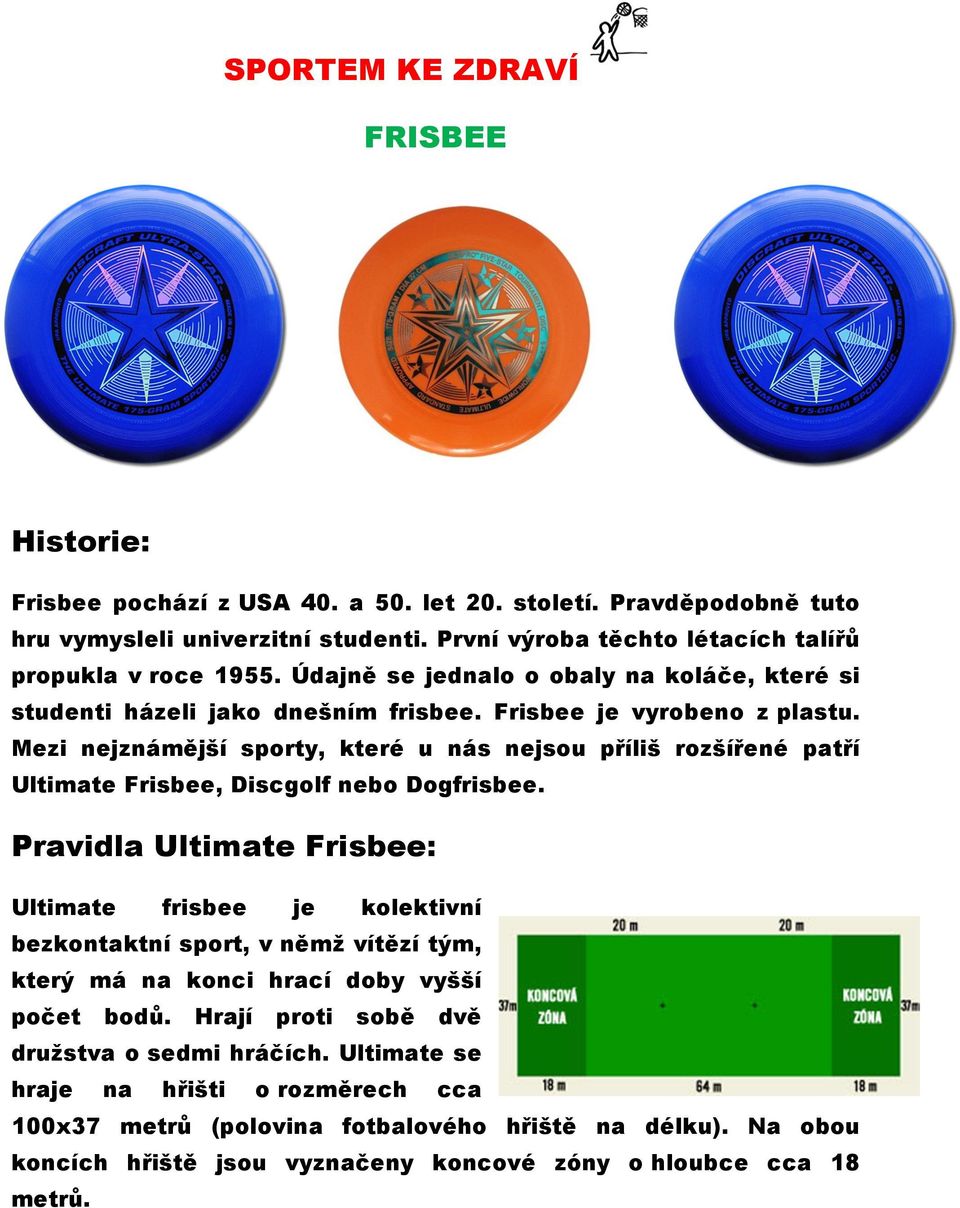 Mezi nejznámější sporty, které u nás nejsou příliš rozšířené patří Ultimate Frisbee, Discgolf nebo Dogfrisbee.