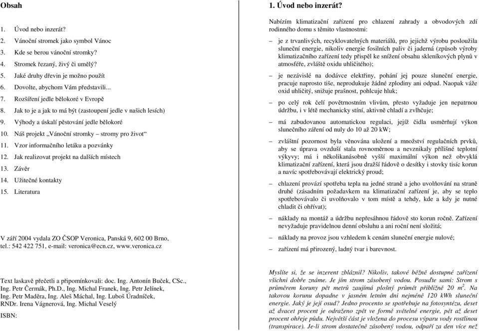 Náš projekt Vánoční stromky stromy pro život 11. Vzor informačního letáku a pozvánky 12. Jak realizovat projekt na dalších místech 13. Závěr 14. Užitečné kontakty 15.