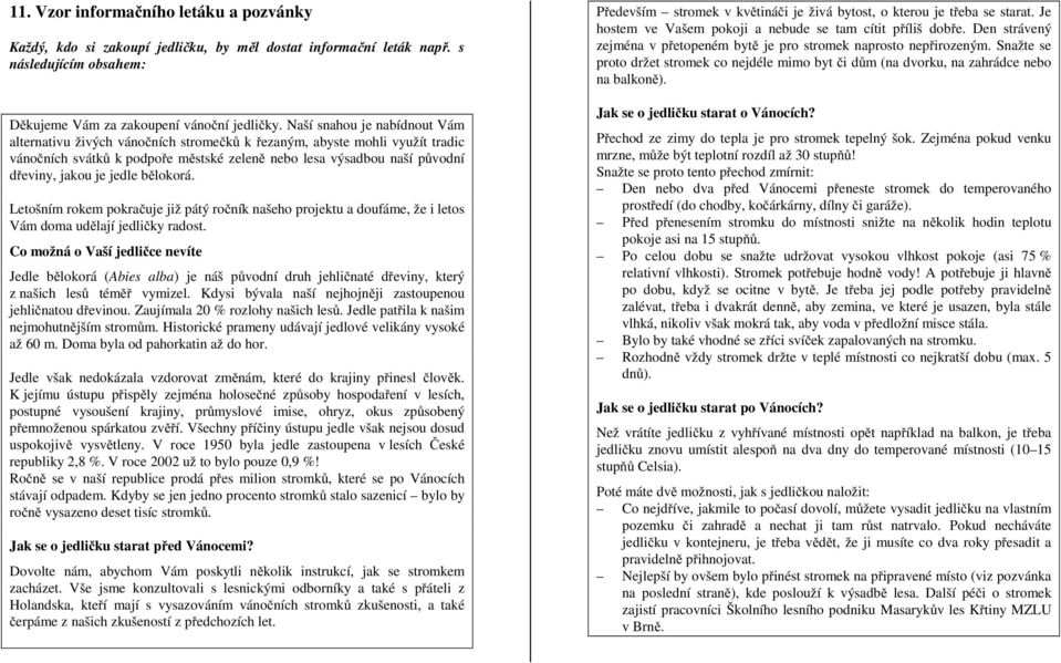 jedle bělokorá. Letošním rokem pokračuje již pátý ročník našeho projektu a doufáme, že i letos Vám doma udělají jedličky radost.