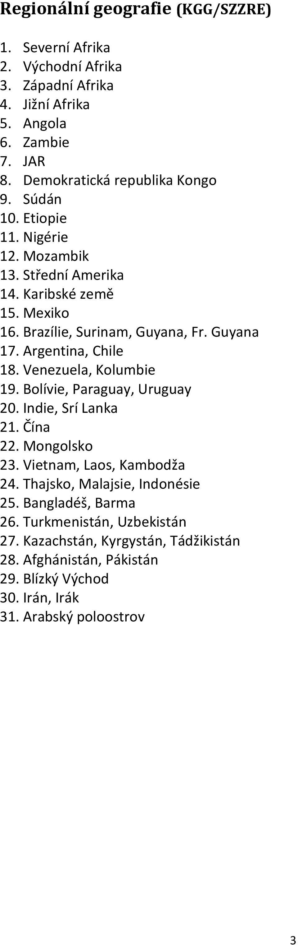 Guyana 17. Argentina, Chile 18. Venezuela, Kolumbie 19. Bolívie, Paraguay, Uruguay 20. Indie, Srí Lanka 21. Čína 22. Mongolsko 23. Vietnam, Laos, Kambodža 24.