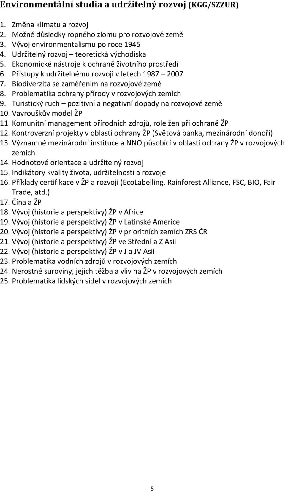 Problematika ochrany přírody v rozvojových zemích 9. Turistický ruch pozitivní a negativní dopady na rozvojové země 10. Vavrouškův model ŽP 11.