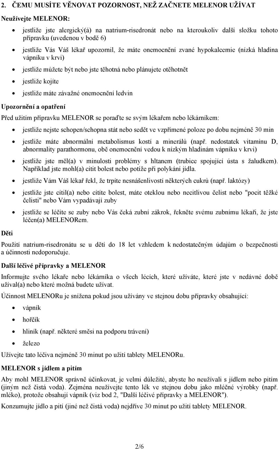 závažné onemocnění ledvin Upozornění a opatření Před užitím přípravku MELENOR se poraďte se svým lékařem nebo lékárníkem: Děti jestliže nejste schopen/schopna stát nebo sedět ve vzpřímené poloze po