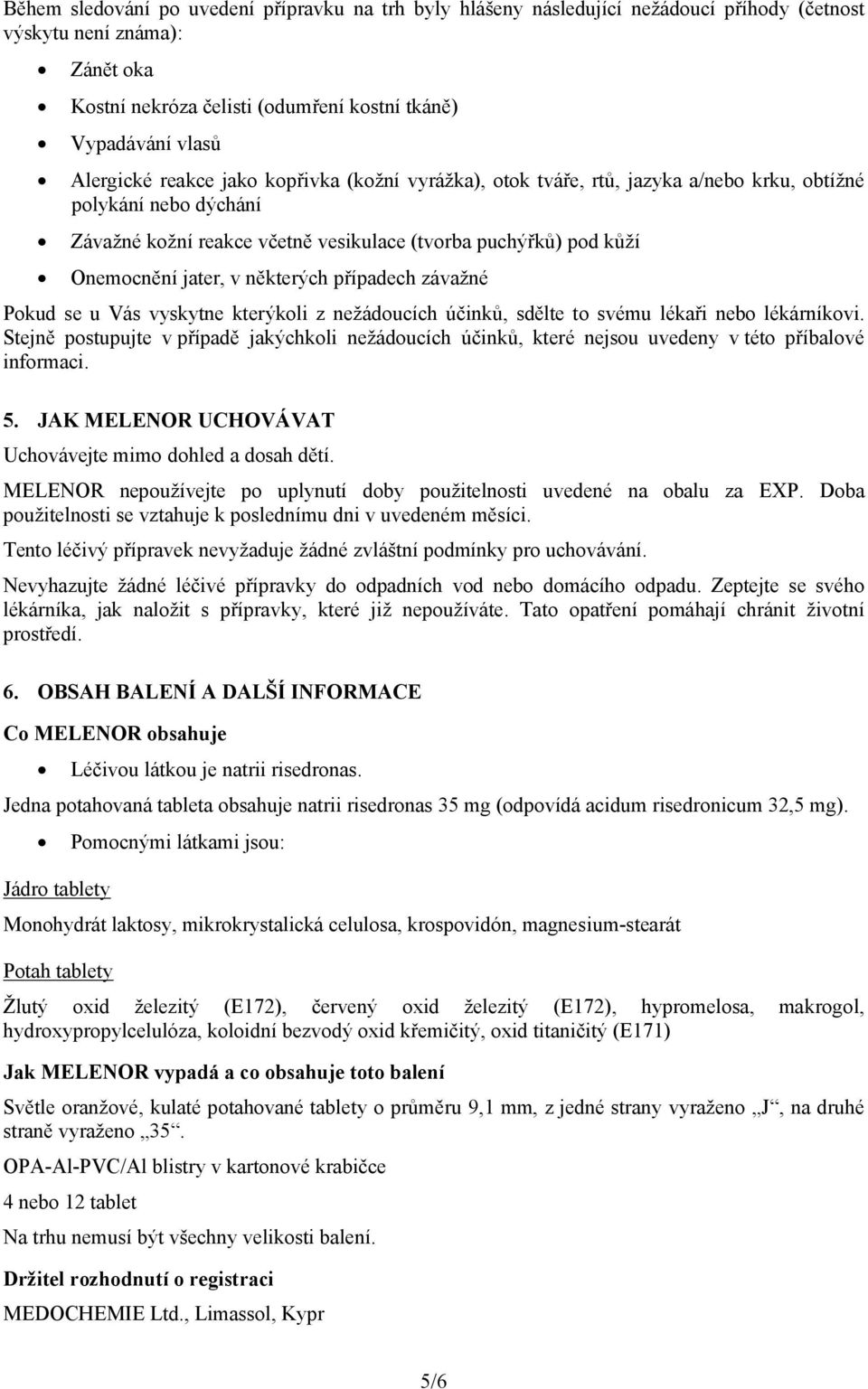 v některých případech závažné Pokud se u Vás vyskytne kterýkoli z nežádoucích účinků, sdělte to svému lékaři nebo lékárníkovi.