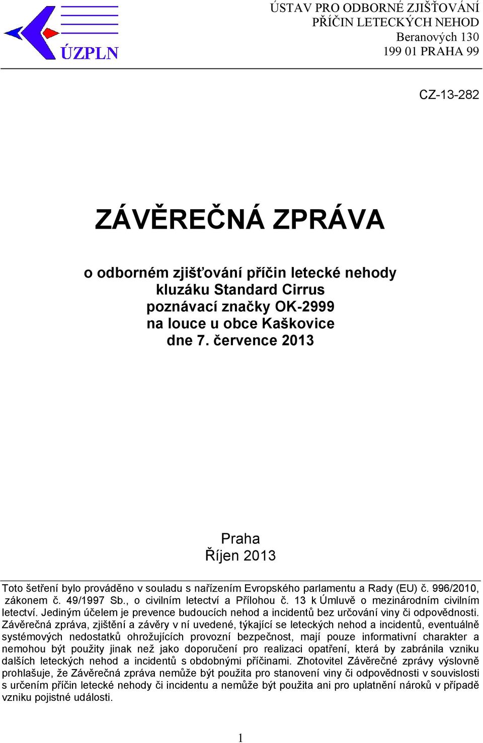 , o civilním letectví a Přílohou č. 13 k Úmluvě o mezinárodním civilním letectví. Jediným účelem je prevence budoucích nehod a incidentů bez určování viny či odpovědnosti.