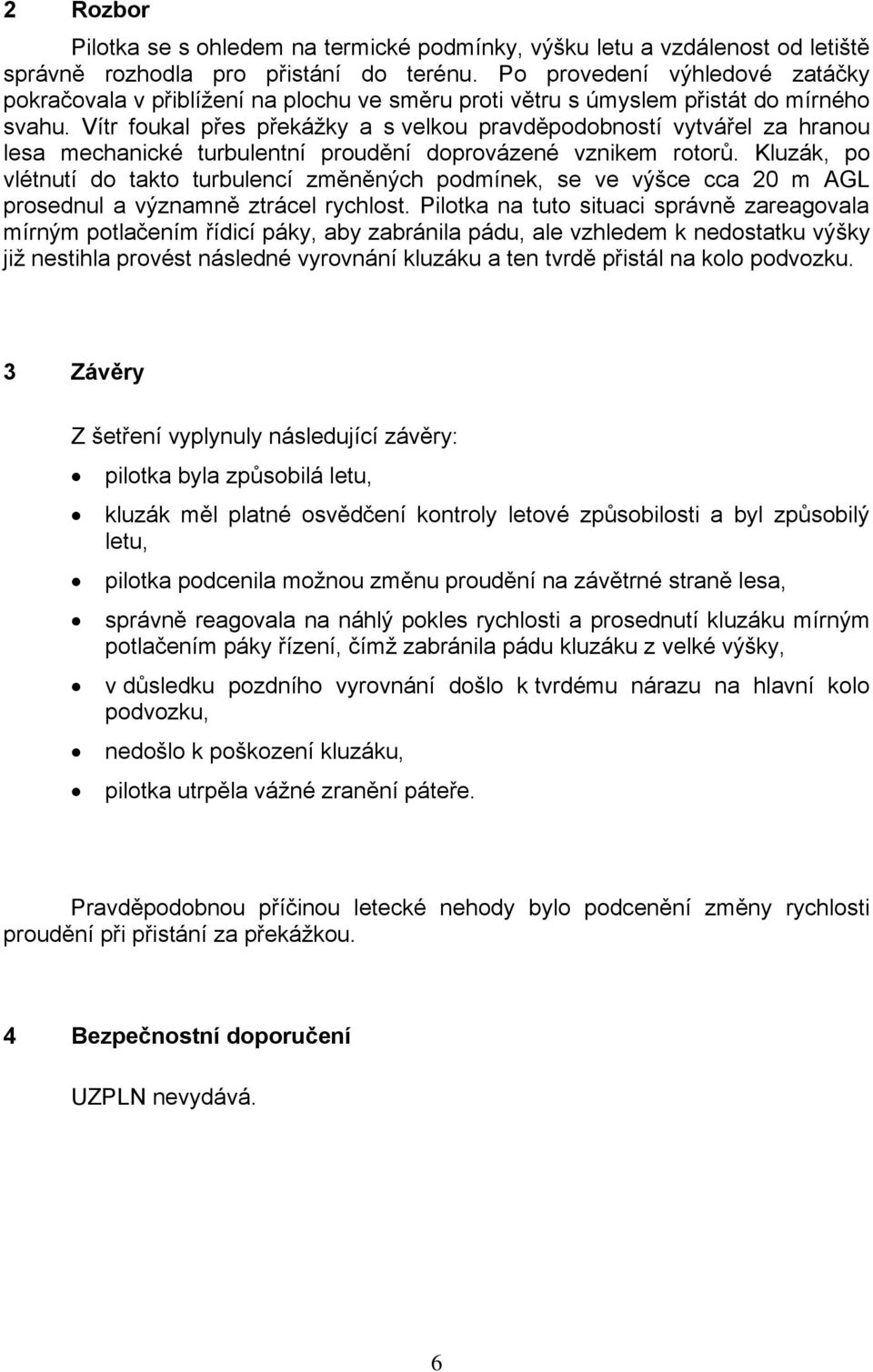 Vítr foukal přes překážky a s velkou pravděpodobností vytvářel za hranou lesa mechanické turbulentní proudění doprovázené vznikem rotorů.