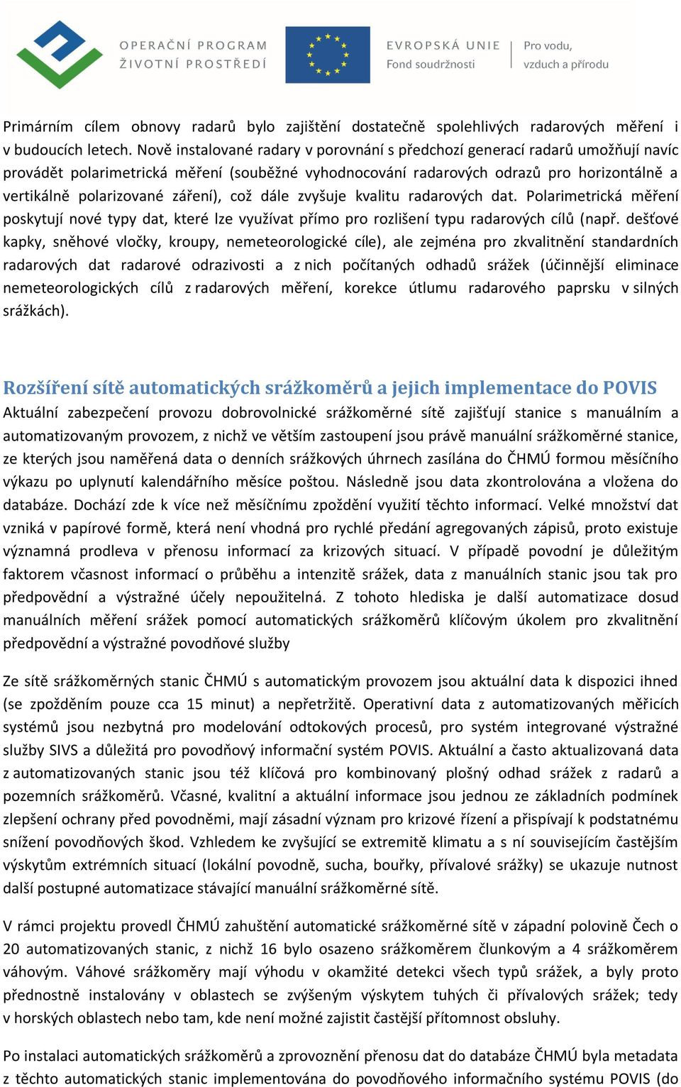 záření), což dále zvyšuje kvalitu radarových dat. Polarimetrická měření poskytují nové typy dat, které lze využívat přímo pro rozlišení typu radarových cílů (např.