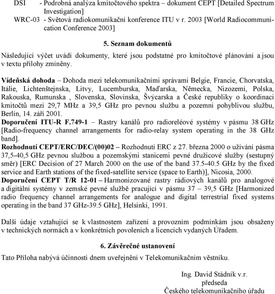 Vídeňská dohoda Dohoda mezi telekomunikačními správami Belgie, Francie, Chorvatska, Itálie, Lichtenštejnska, Litvy, Lucemburska, Maďarska, Německa, Nizozemí, Polska, Rakouska, Rumunska, Slovenska,