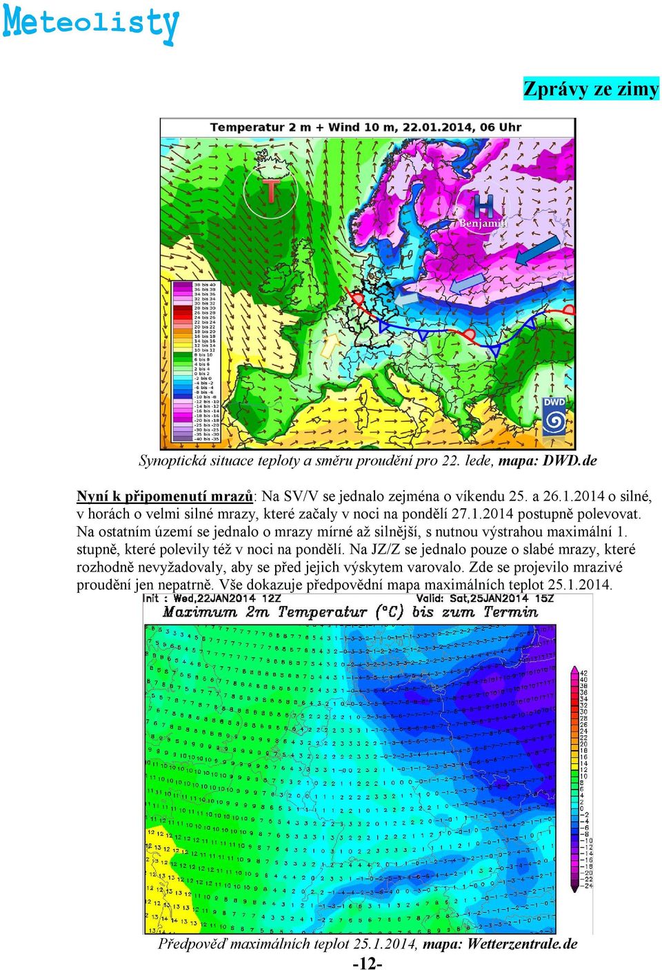 Na ostatním území se jednalo o mrazy mírné až silnější, s nutnou výstrahou maximální 1. stupně, které polevily též v noci na pondělí.