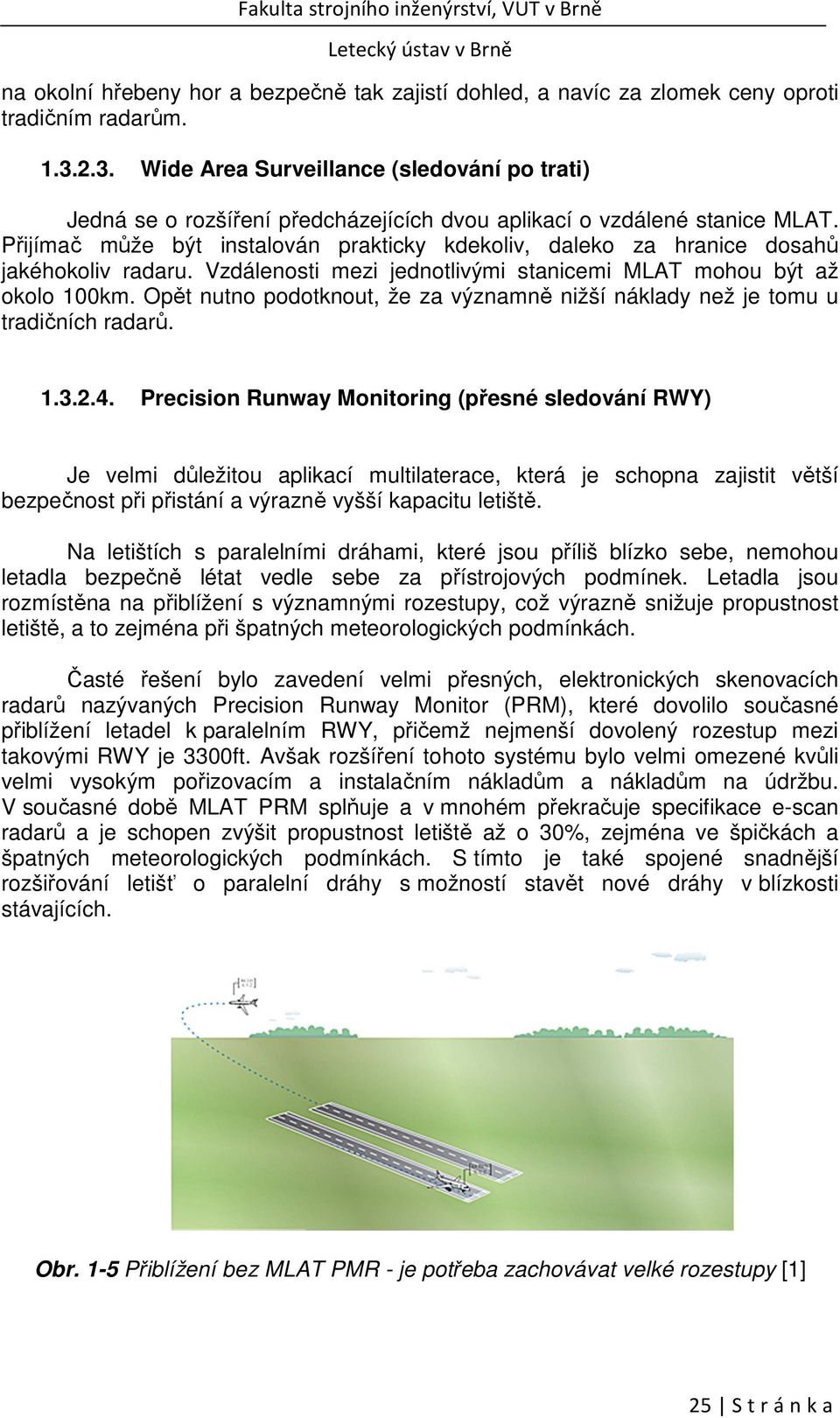 Přijímač může být instalován prakticky kdekoliv, daleko za hranice dosahů jakéhokoliv radaru. Vzdálenosti mezi jednotlivými stanicemi MLAT mohou být až okolo 100km.