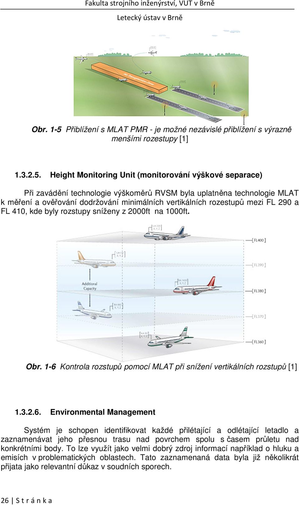 Height Monitoring Unit (monitorování výškové separace) Při zavádění technologie výškoměrů RVSM byla uplatněna technologie MLAT k měření a ověřování dodržování minimálních vertikálních rozestupů mezi