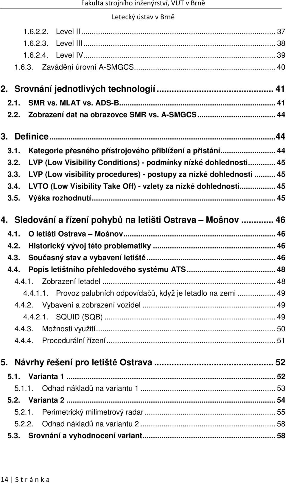 .. 45 3.4. LVTO (Low Visibility Take Off) - vzlety za nízké dohlednosti... 45 3.5. Výška rozhodnutí... 45 4. Sledování a řízení pohybů na letišti Ostrava Mošnov... 46 4.1. O letišti Ostrava Mošnov.