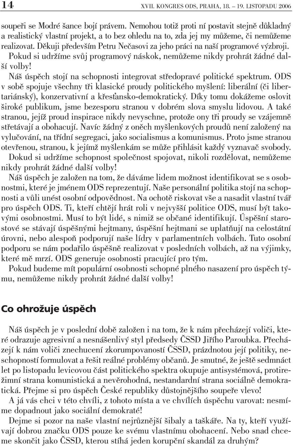 Děkuji především Petru Nečasovi za jeho práci na naší programové výzbroji. Pokud si udržíme svůj programový náskok, nemůžeme nikdy prohrát žádné další volby!