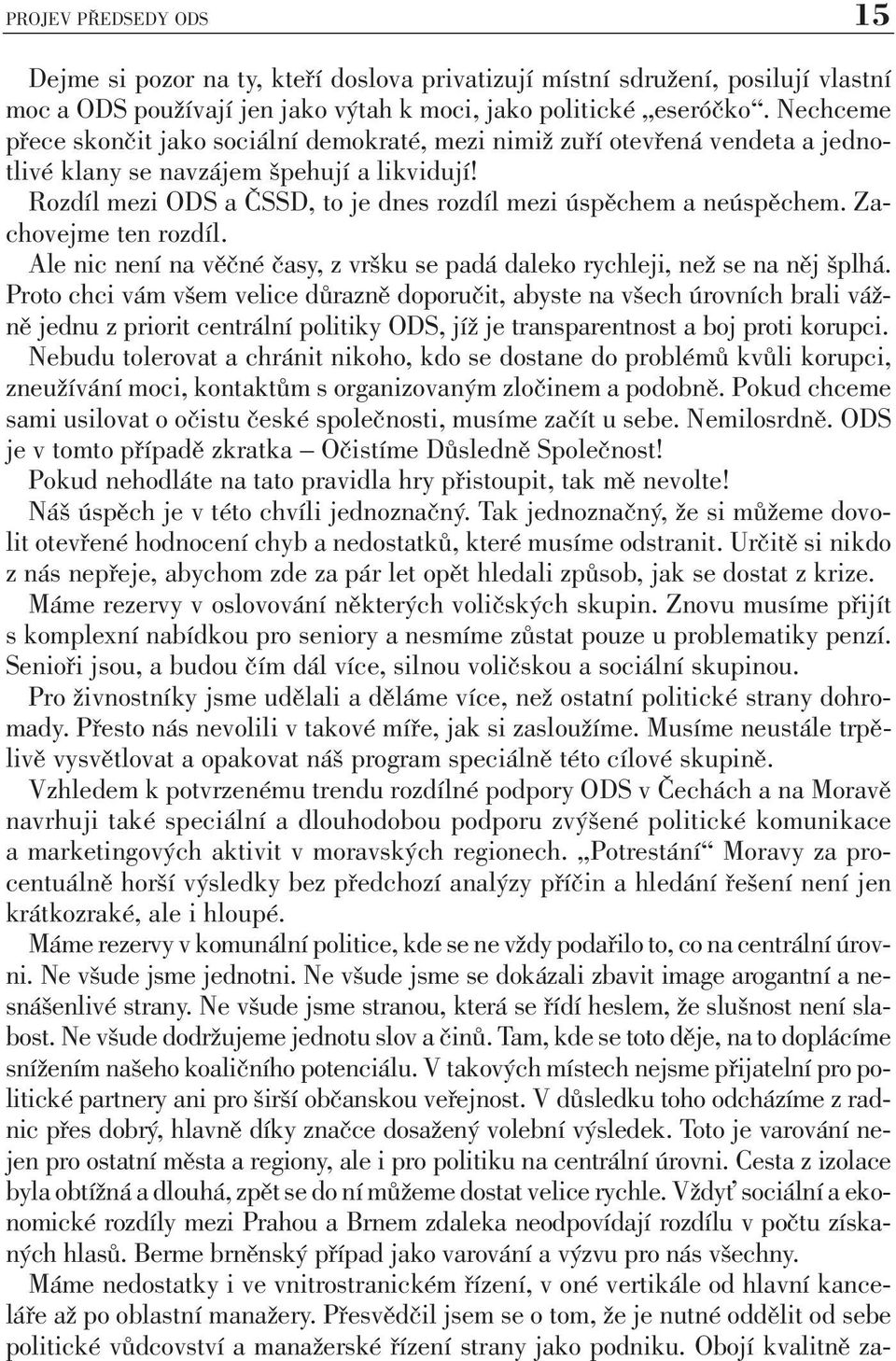 Rozdíl mezi ODS a ČSSD, to je dnes rozdíl mezi úspěchem a neúspěchem. Zachovejme ten rozdíl. Ale nic není na věčné časy, z vršku se padá daleko rychleji, než se na něj šplhá.