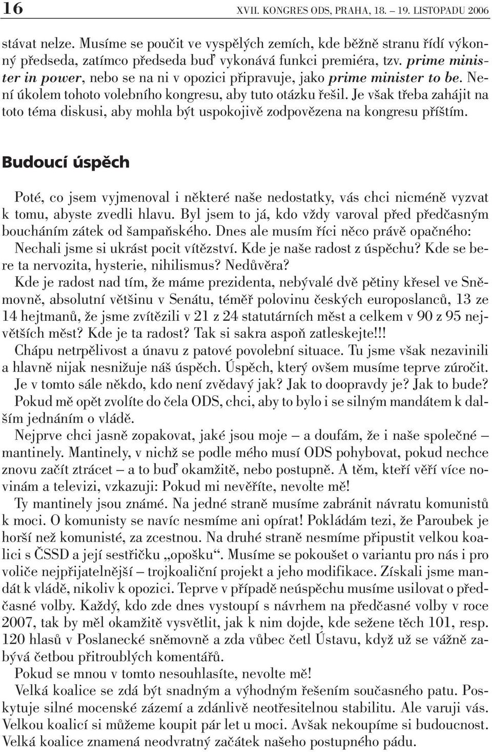 Je však třeba zahájit na toto téma diskusi, aby mohla být uspokojivě zodpovězena na kongresu příštím.