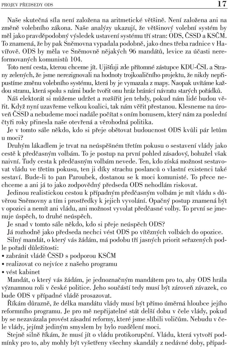 To znamená, že by pak Sněmovna vypadala podobně, jako dnes třeba radnice v Havířově. ODS by měla ve Sněmovně nějakých 96 mandátů, levice za účasti nereformovaných komunistů 104.