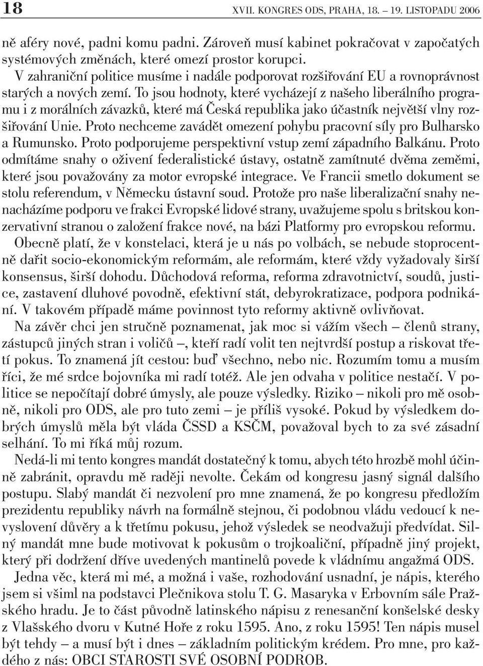 To jsou hodnoty, které vycházejí z našeho liberálního programu iz morálních závazků, které má Česká republika jako účastník největší vlny rozšiřování Unie.